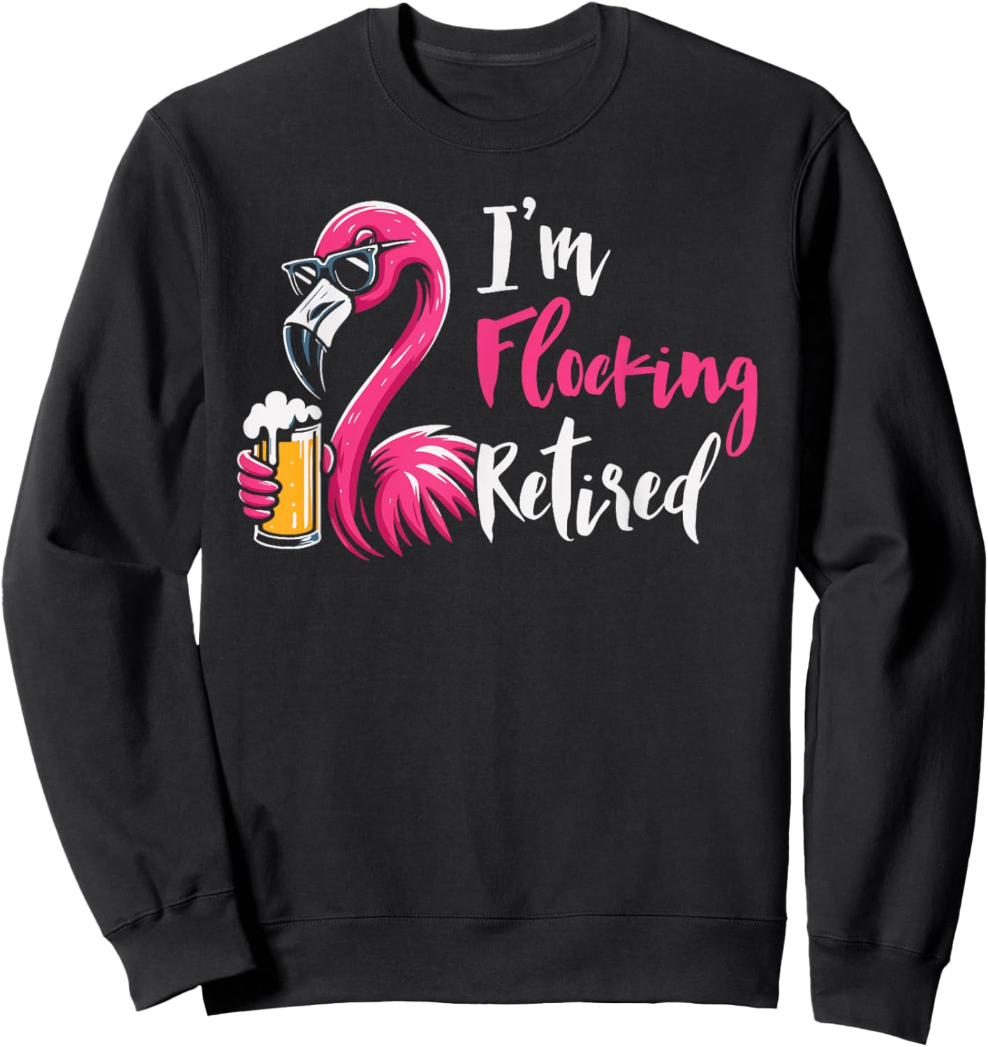 I'm Flocking Retired Funny Flamingo Beer Retirement Sweatshirt - Sweatshirt | Black