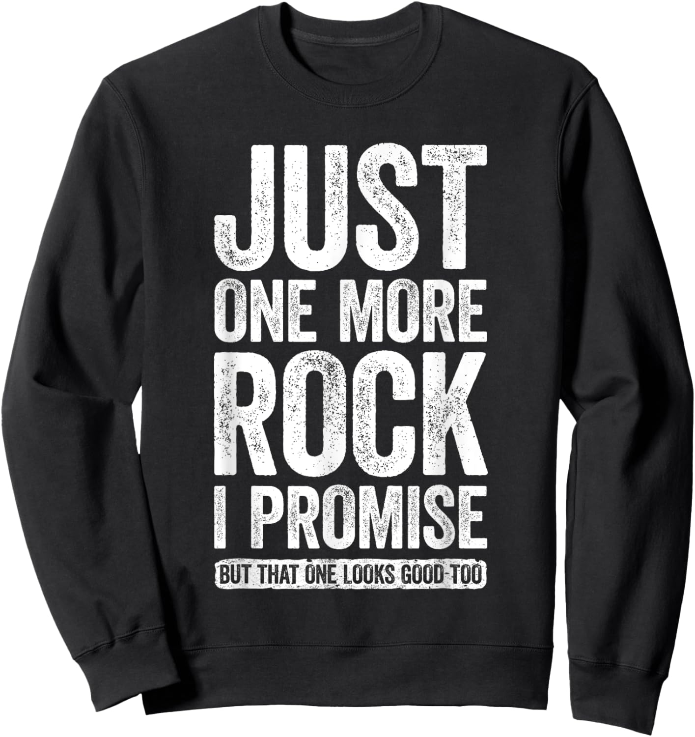 Just One More Rock I Promise Geologist Shirt Sweatshirt - Sweatshirt | Black