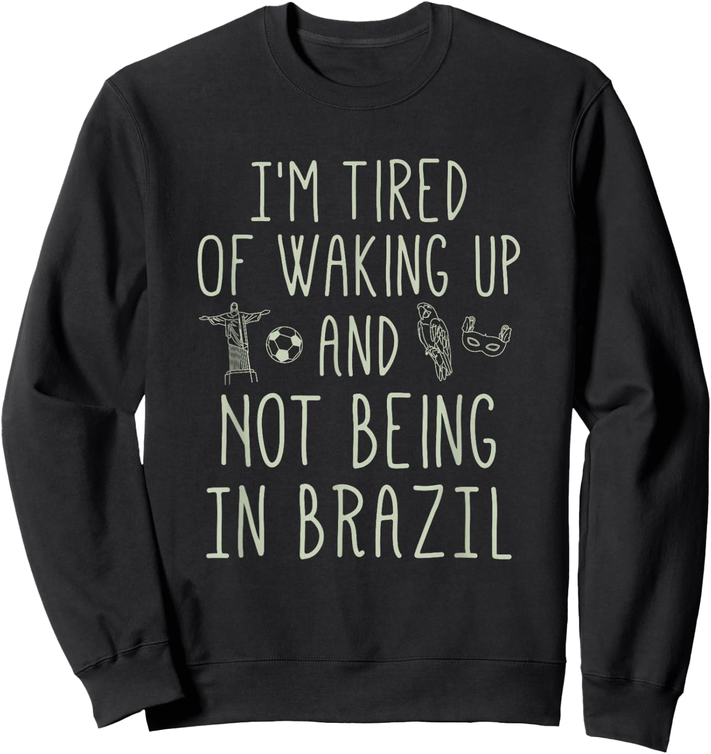 I’m Tired of Waking Up and Not Being In Brazil - Brazilian Sweatshirt - Sweatshirt | Black