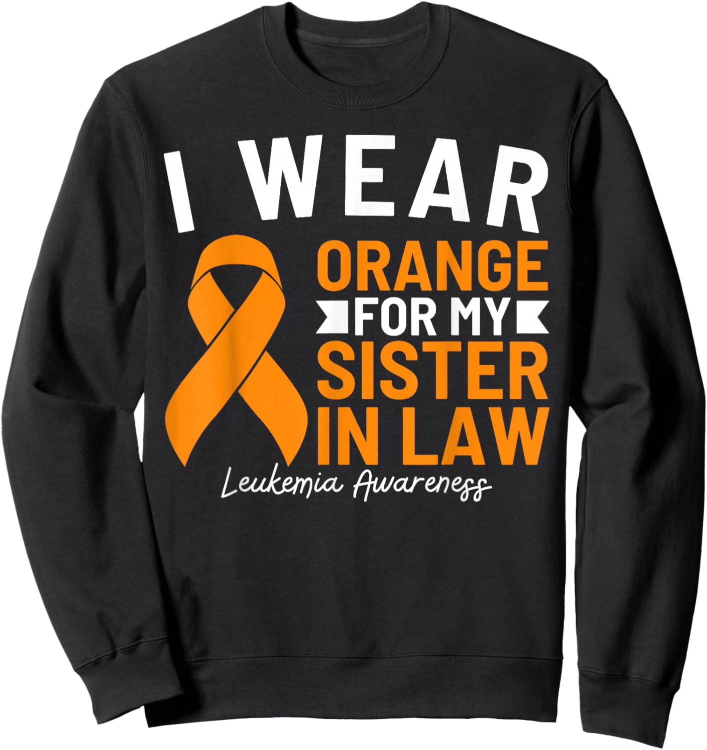 I Wear Orange For My Sister In Law Leukemia Awareness Sweatshirt - Sweatshirt | Black