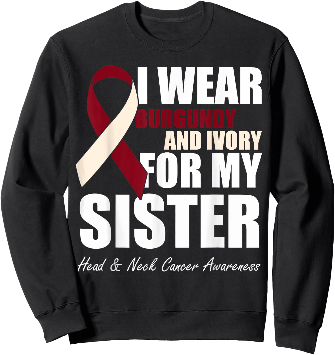 I Wear Burgundy Ivory For My Sister Head & Neck Cancer Sweatshirt - Sweatshirt | Black