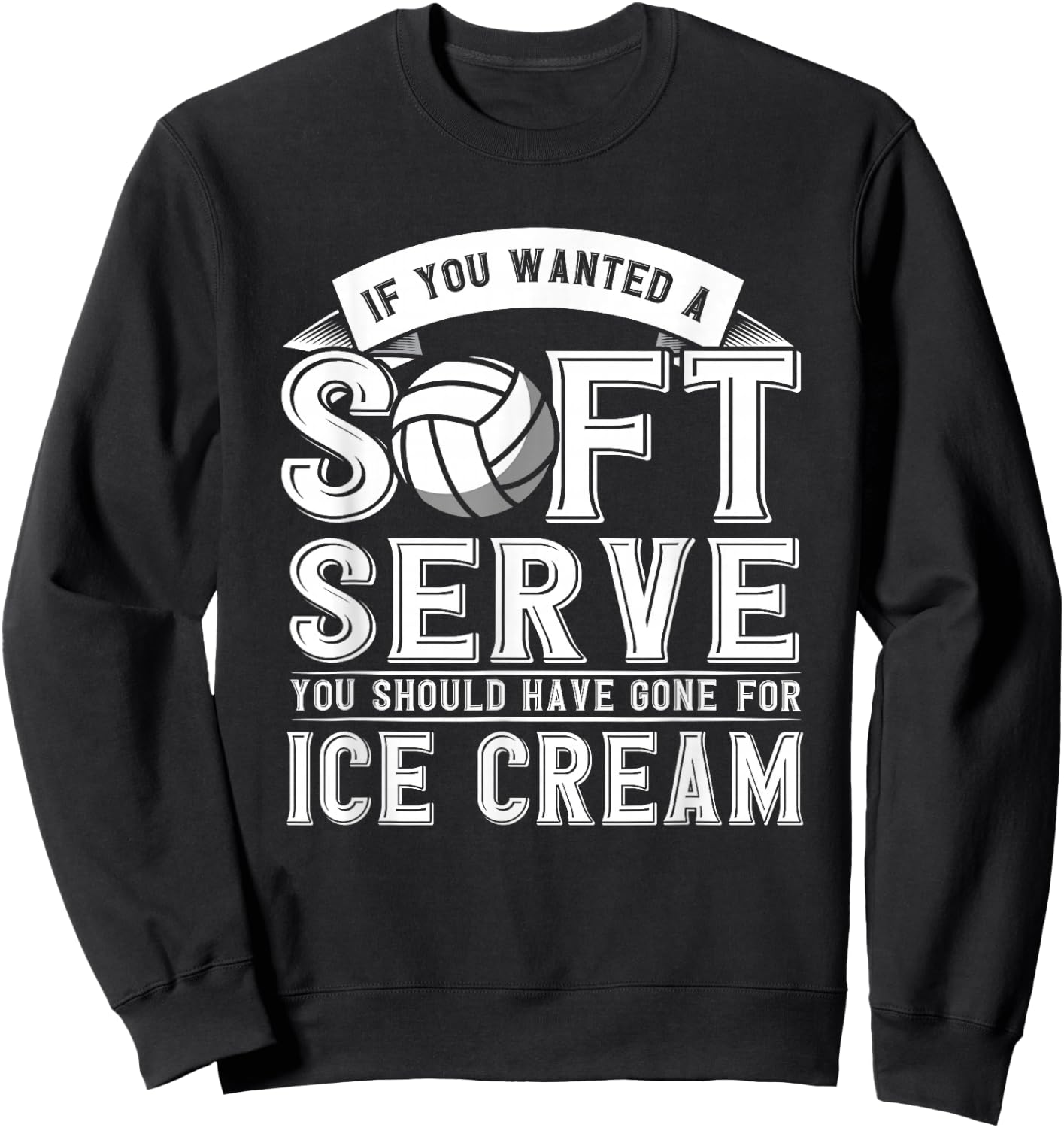 If You Wanted A Soft Serve Should Gone Ice Cream Volleyball Sweatshirt - Sweatshirt | Black