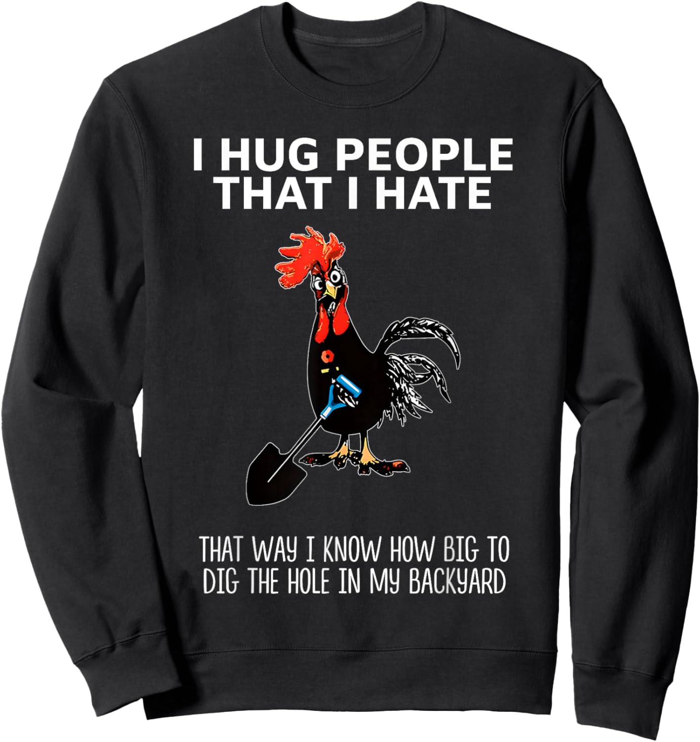 I Hug People That I Hate That Way I Know How Big to Dig Sweatshirt - Sweatshirt | Black