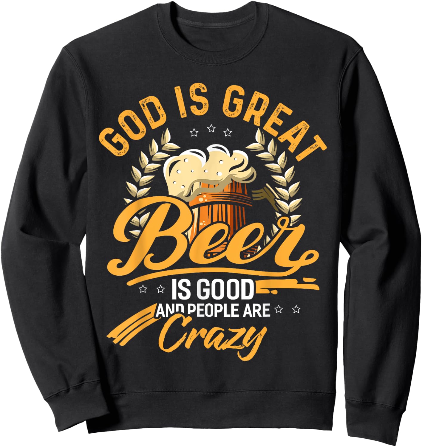 God Is Great Beer Is Good And People Are Crazy Shirt Sweatshirt - Sweatshirt | Black