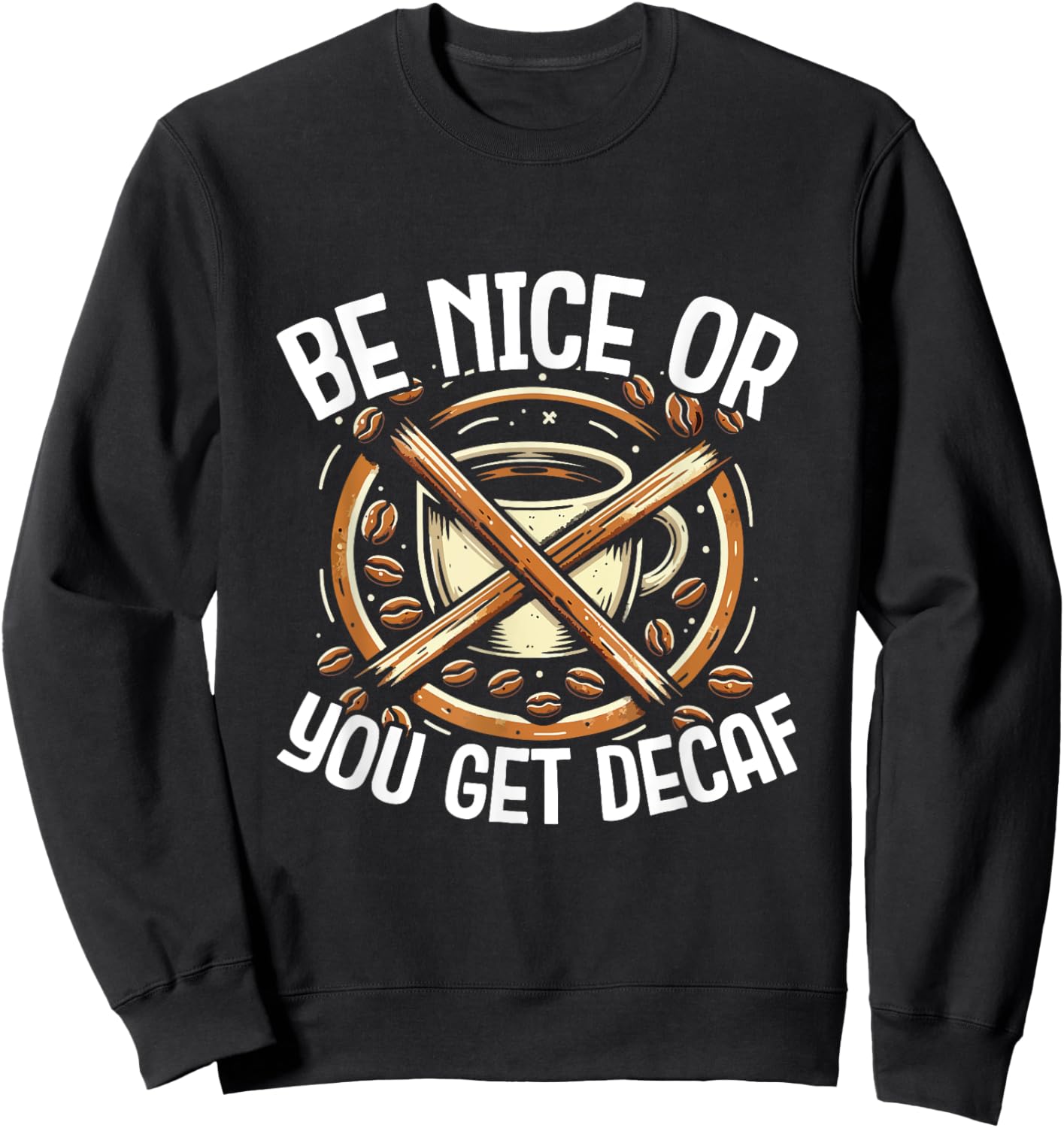 Be Nice Or You Get Decaf - For Coffee Lovers and Baristas Sweatshirt - Sweatshirt | Black