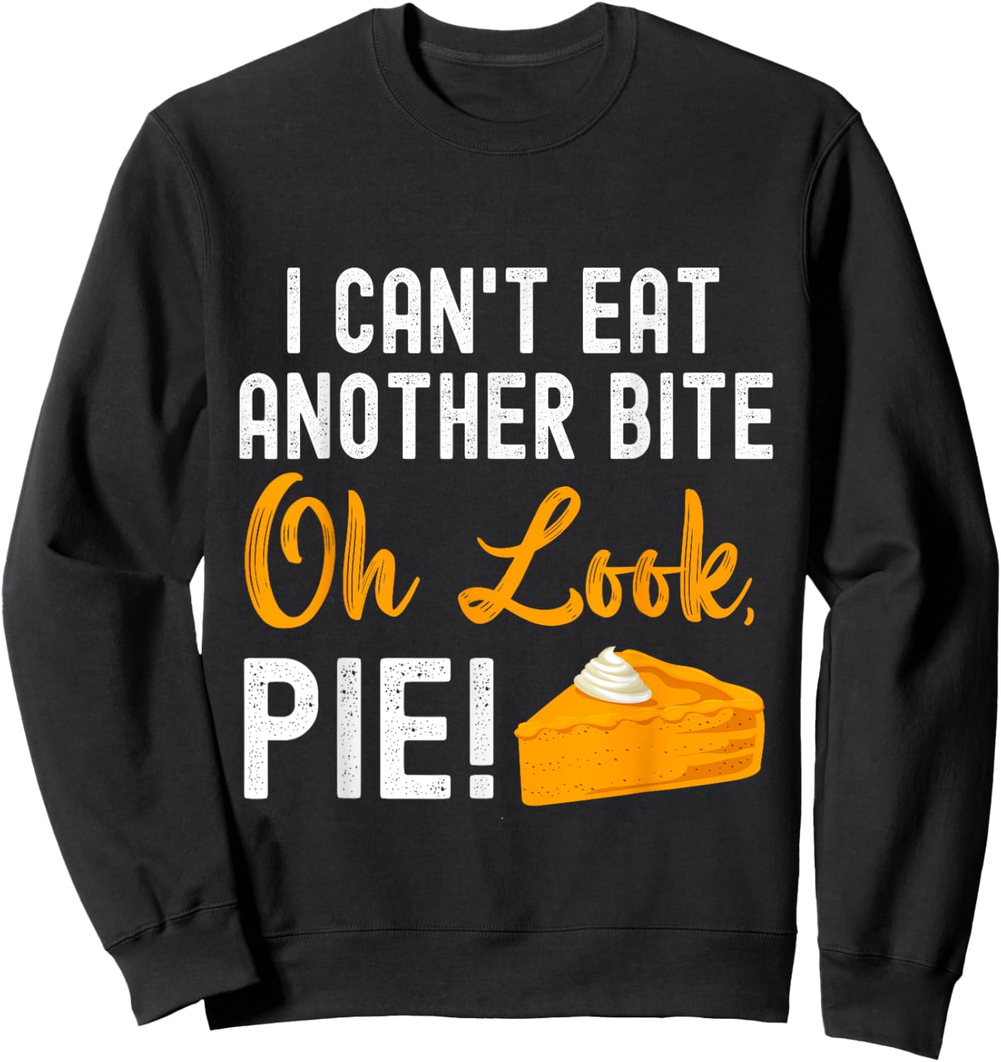 I Can't Eat Another Bite Oh Look Pie Funny Thanksgiving Sweatshirt - Sweatshirt | Black