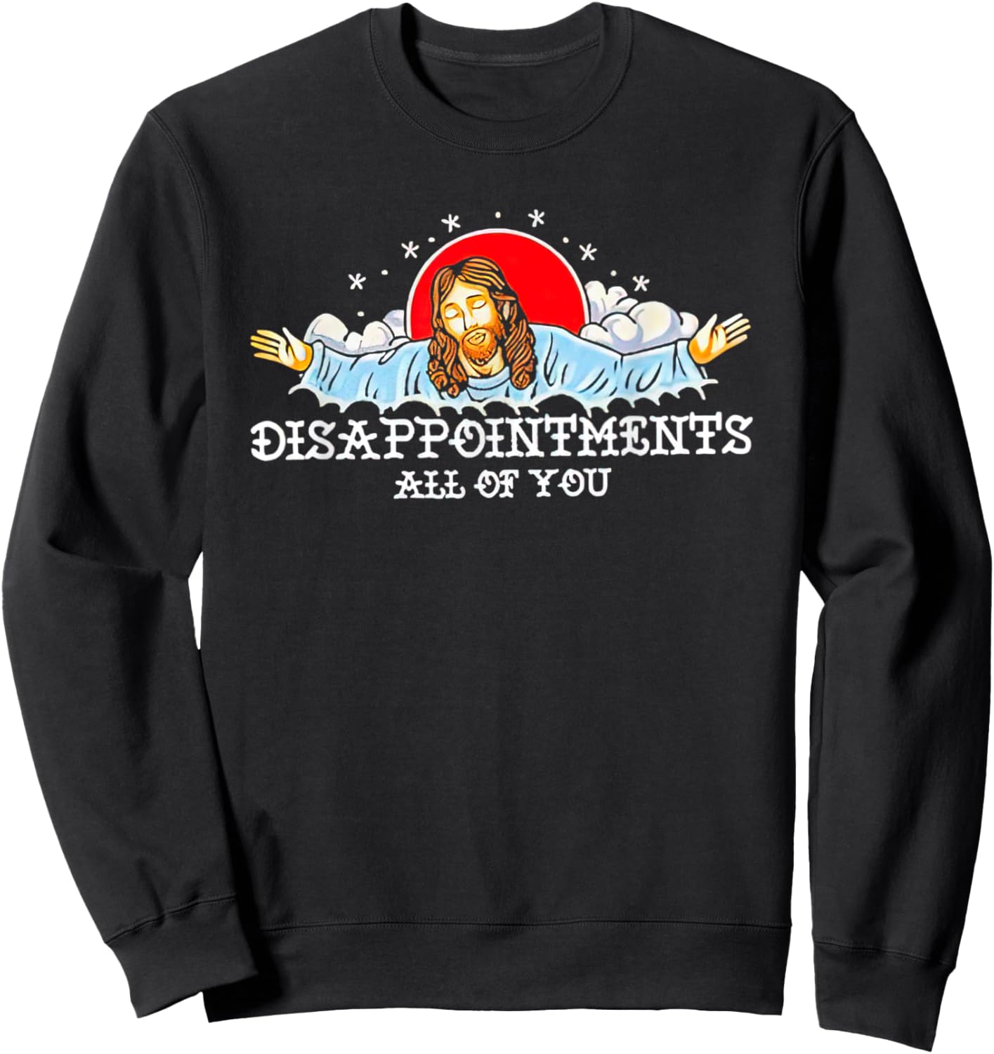 Jesus Disappointments All Of You 2023 Sweatshirt - Sweatshirt | Black
