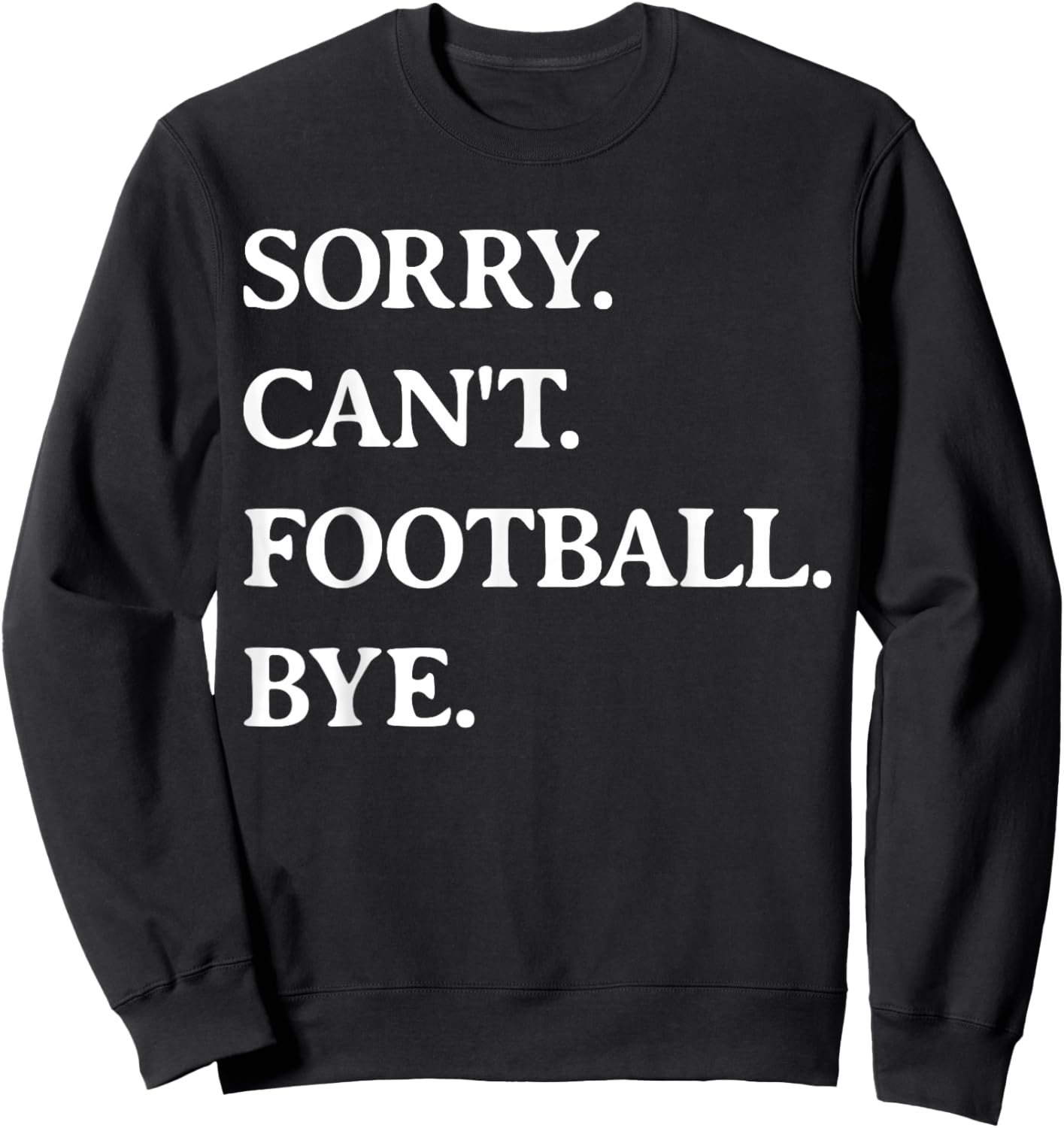 Sorry Can't Football Bye - Funny Football Lover Men Women Sweatshirt - Sweatshirt | Black