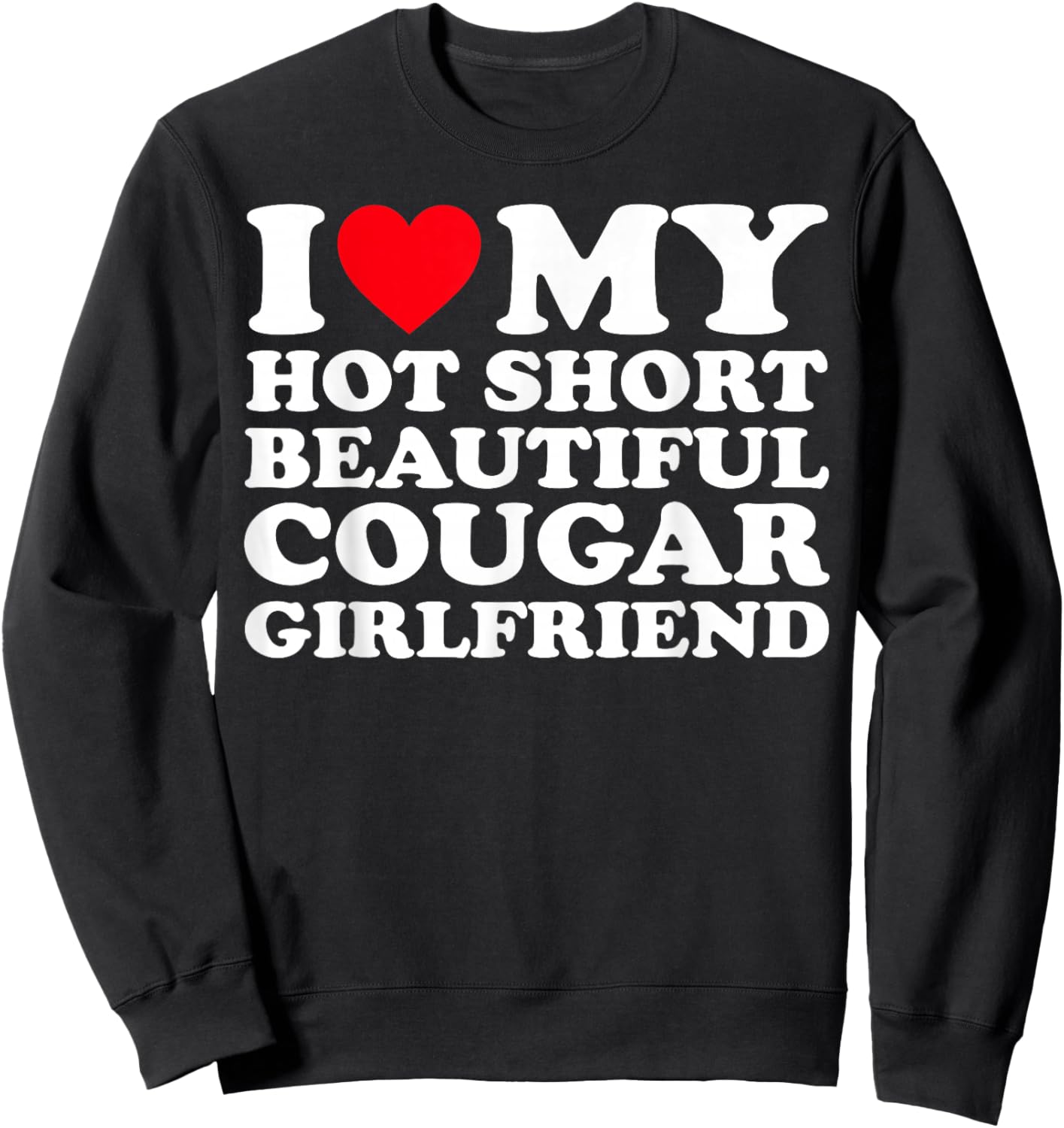 I Love My Hot Short Beautiful Cougar Girlfriend GF Sweatshirt - Sweatshirt | Black