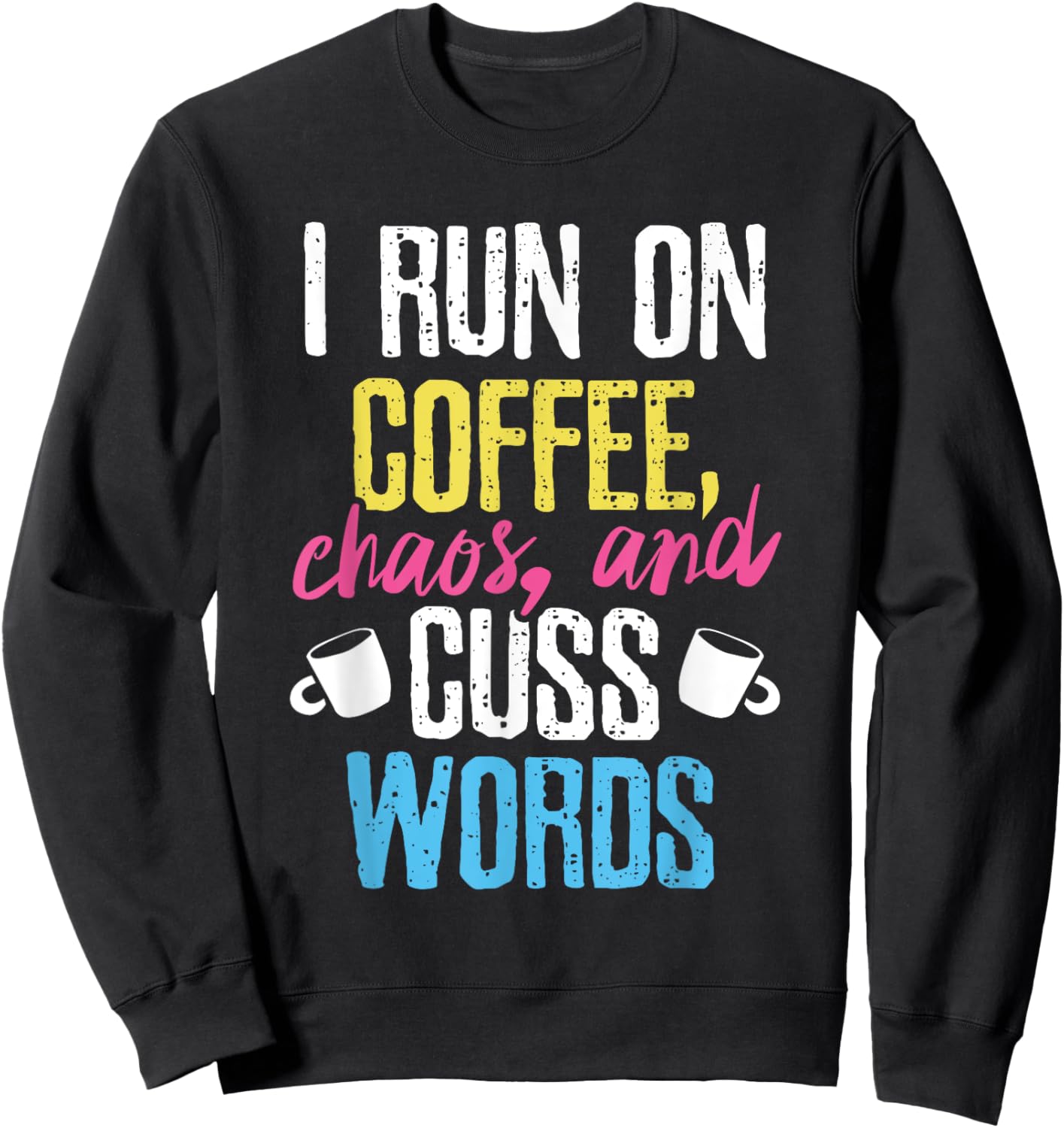 Funny I Run On Coffee, Chaos, And Cuss Words Caffeine Sweatshirt - Sweatshirt | Black