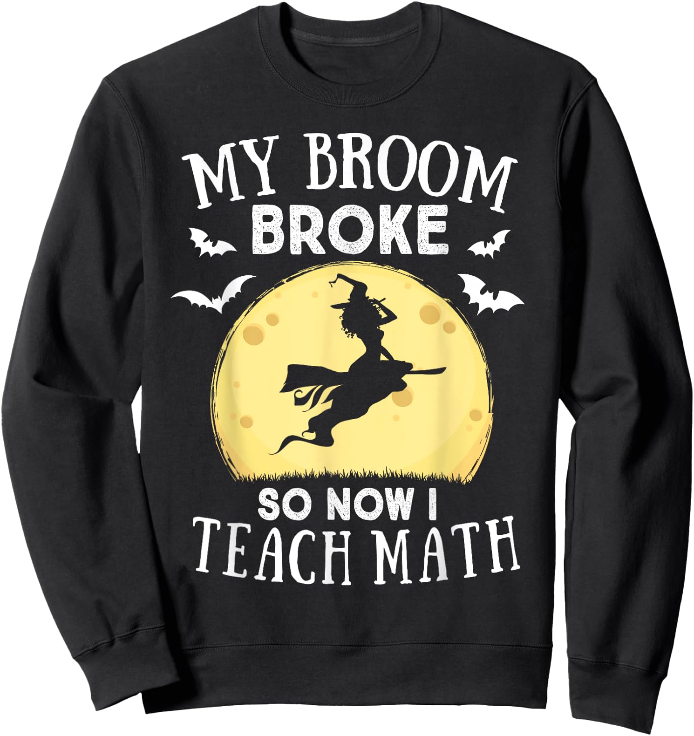 My Broom Broke So Now I Teach Math Teacher Halloween Costume Women Sweatshirt - Sweatshirt | Black