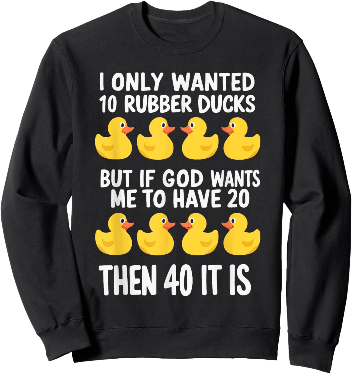 I Only Wanted 10 Rubber Ducks Sweatshirt - Sweatshirt | Black