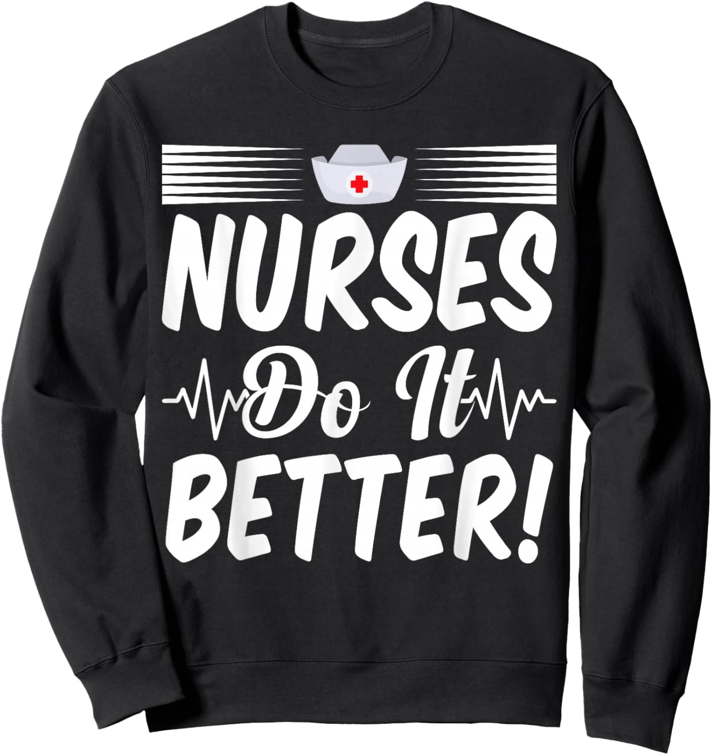 Nurses Do It Better Appreciation Week Funny Nurse Sweatshirt - Sweatshirt | Black