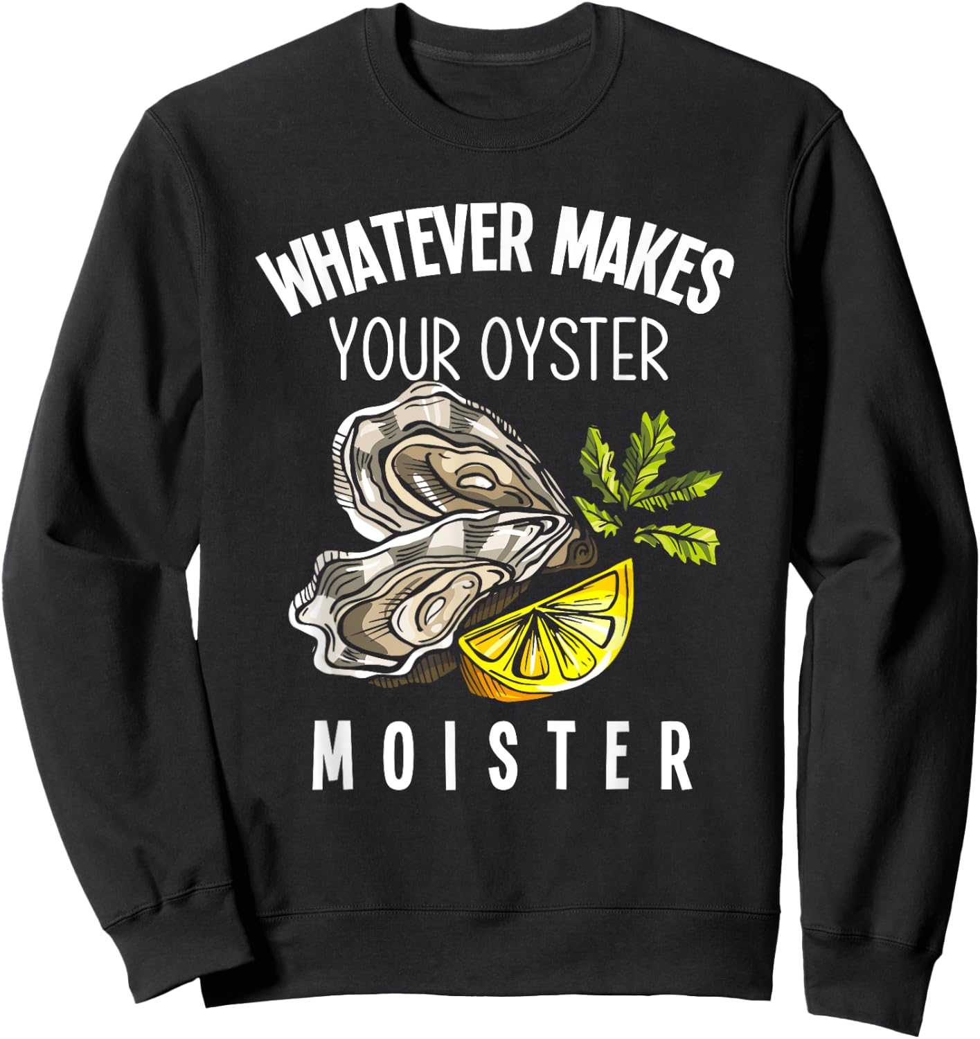 Moister Oyster Moist Funny Oyster Lover Mollusc Oyster Sweatshirt - Sweatshirt | Black