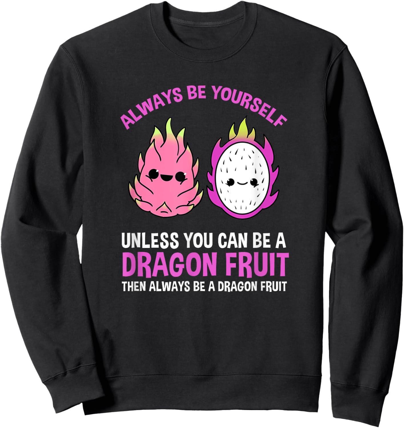 Always Be Yourself Unless You Can Be A Dragon Fruit Sweatshirt - Sweatshirt | Black