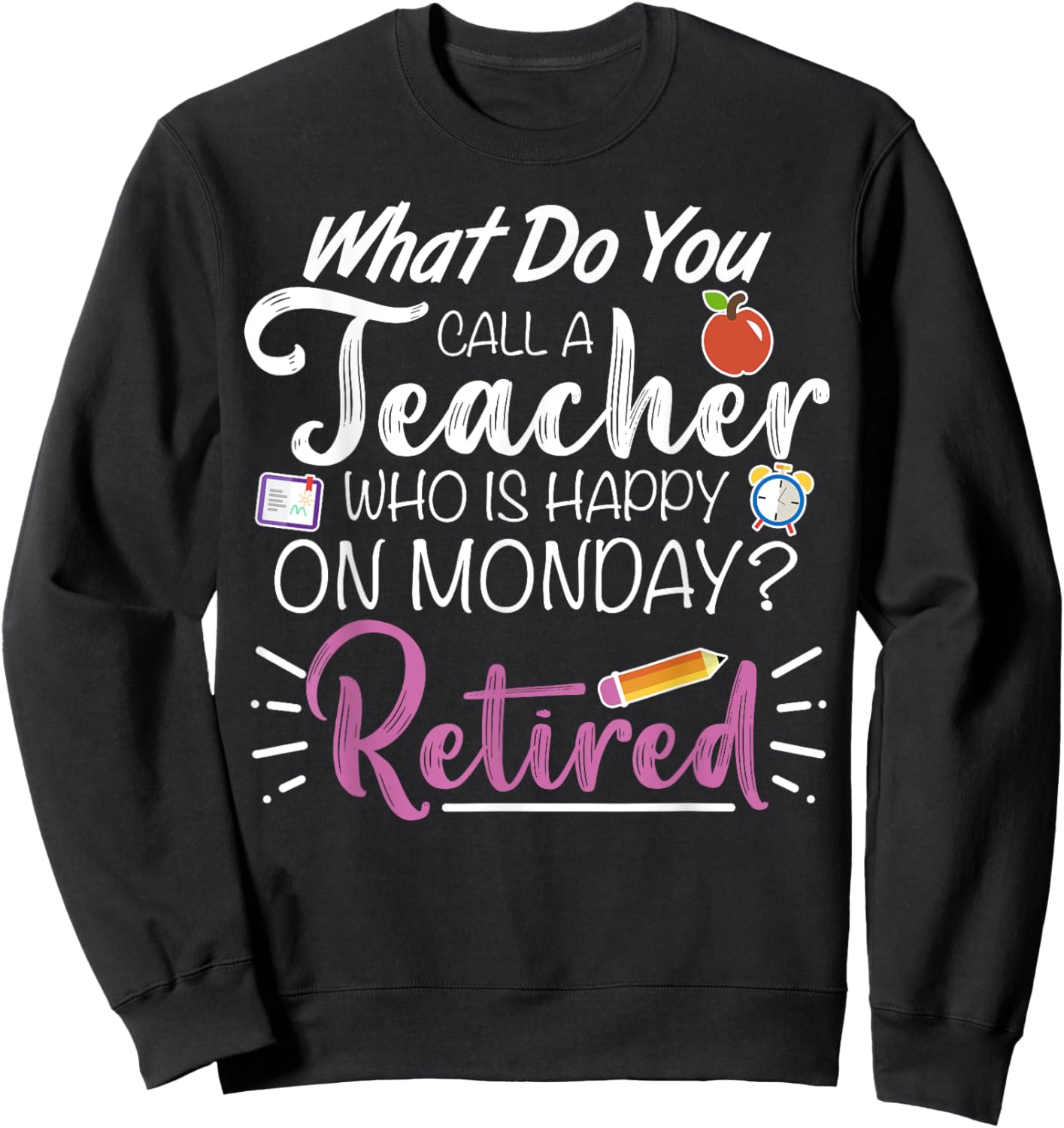 What Do You Call a Teacher Who is Happy on Monday Retired Sweatshirt - Sweatshirt | Black