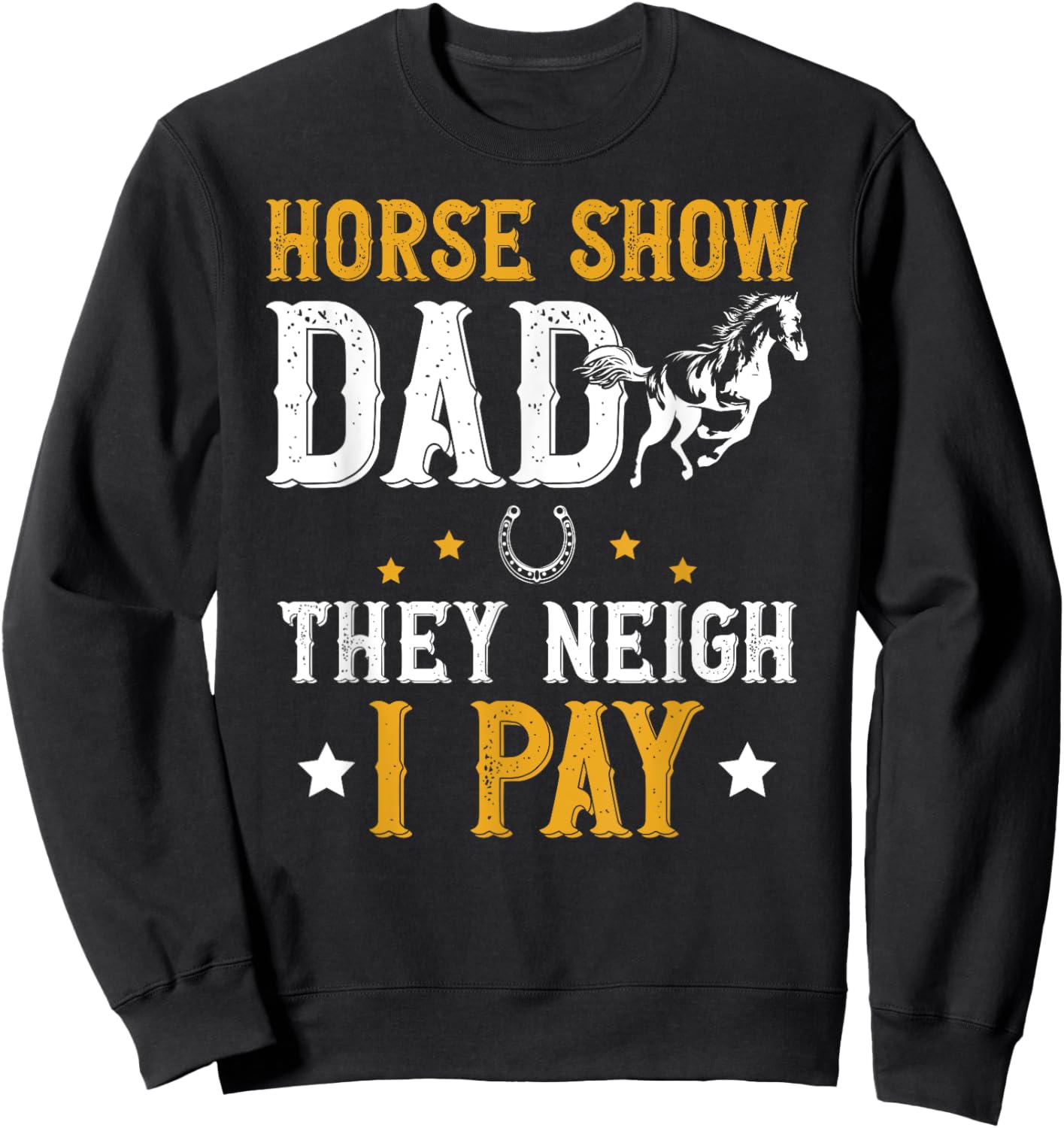 Horse Show Dad They Neigh I Pay Equestrian Father Sweatshirt - Sweatshirt | Black