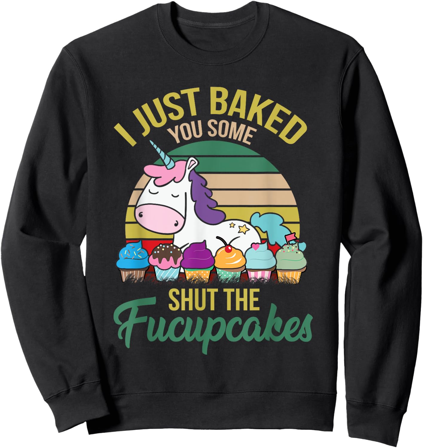 I Just Baked You Some Shut The Fucupcakes Funny Unicorn Sweatshirt - Sweatshirt | Black