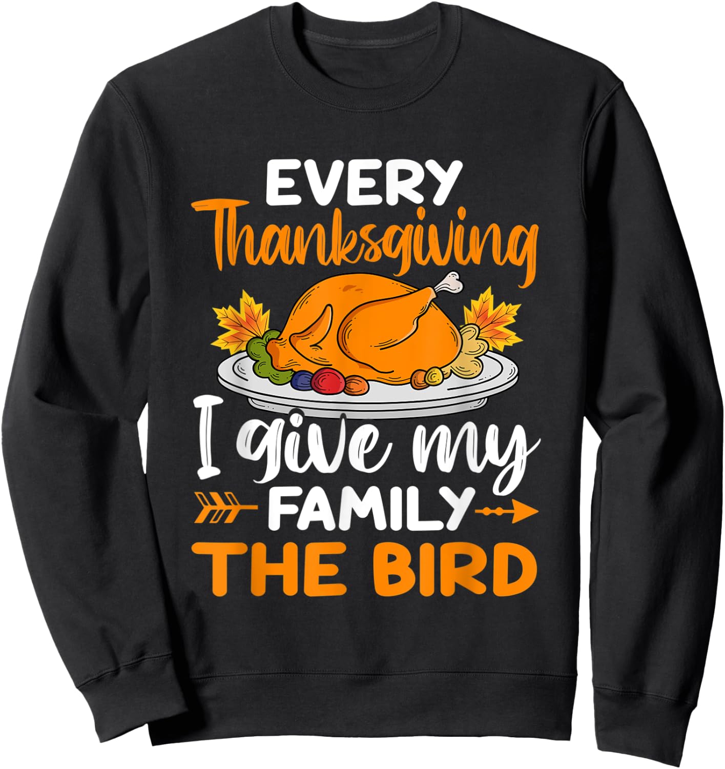 Every Thanksgiving I Give My Family The Bird Sweatshirt - Sweatshirt | Black
