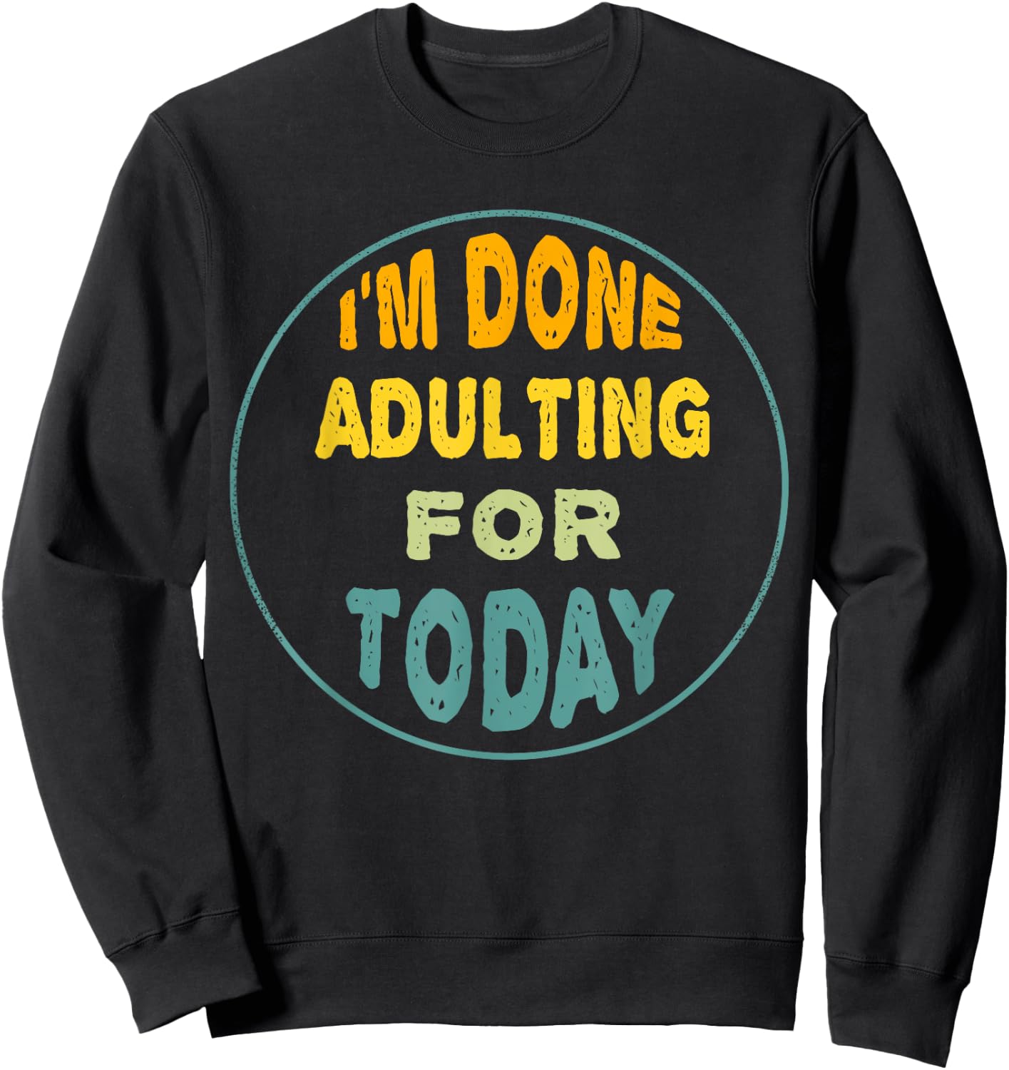 I'm Done Adulting For Today Funny Meme Sweatshirt - Sweatshirt | Black
