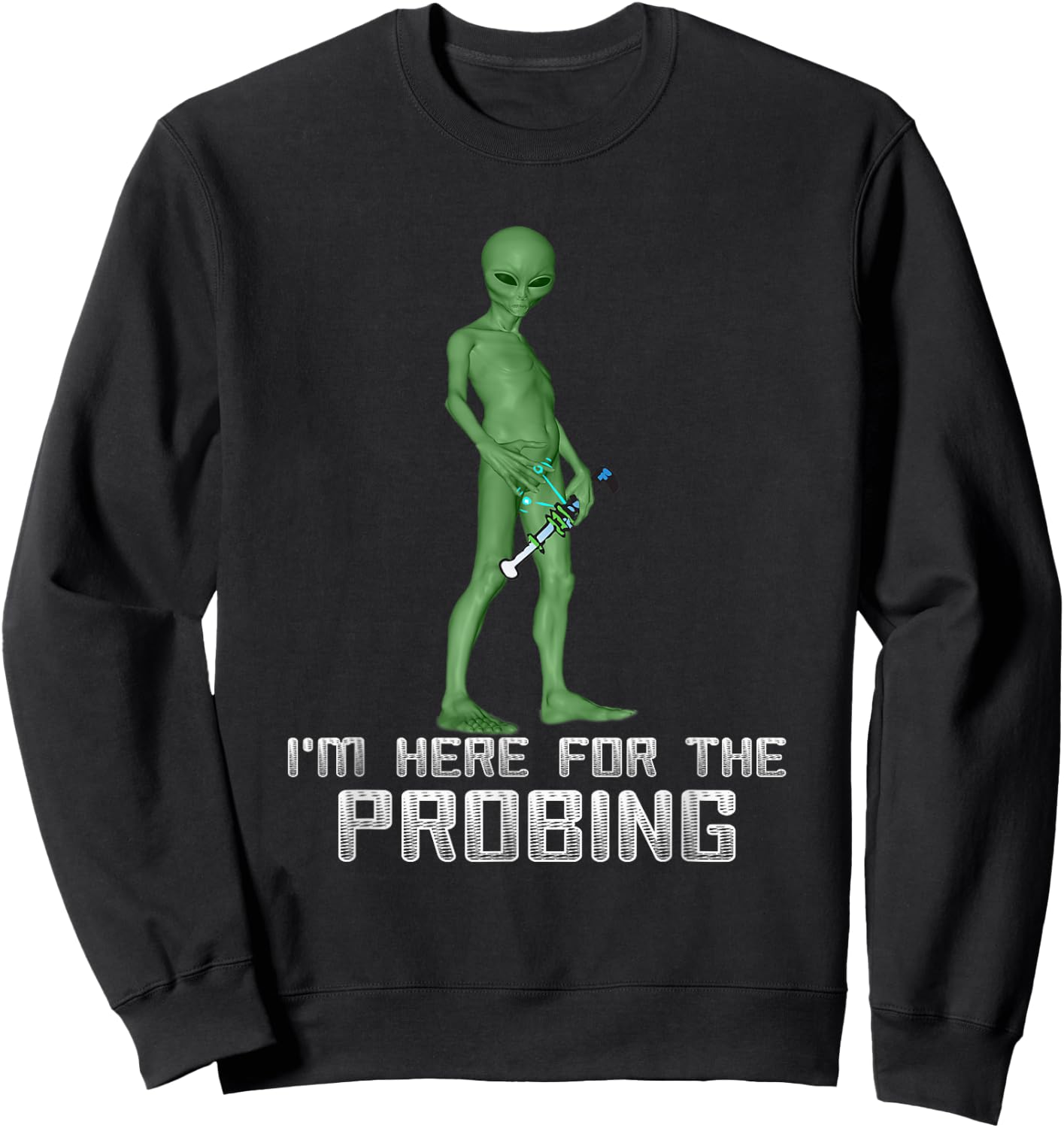 I'm Here For The Probing Alien Abduction UFO Funny T Shirt Sweatshirt - Sweatshirt | Black
