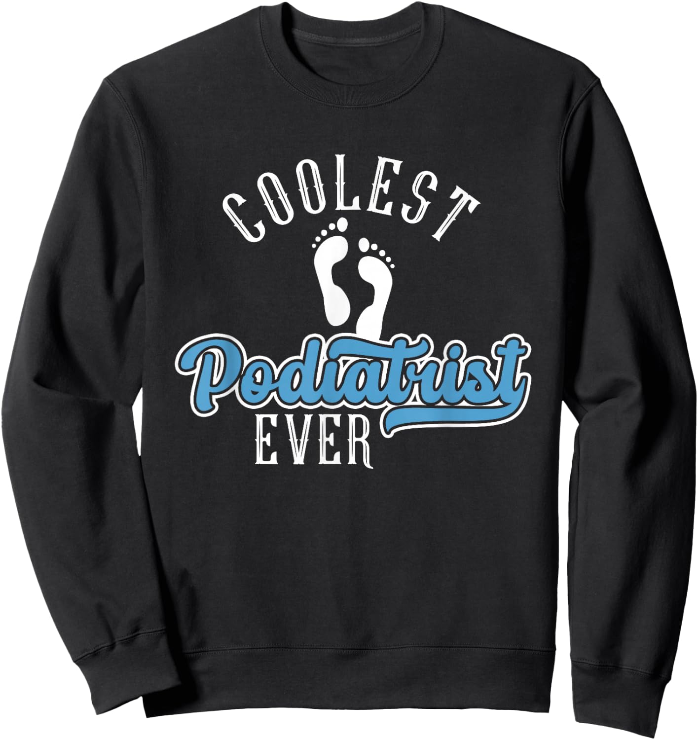 Coolest Podiatrist Ever | Podiatry | Foot Doctor Podiatrist Sweatshirt - Sweatshirt | Black