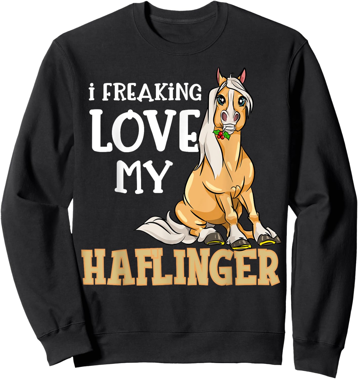 Haflinger Horses Girl I Freaking Love My Haflinger Sweatshirt - Sweatshirt | Black