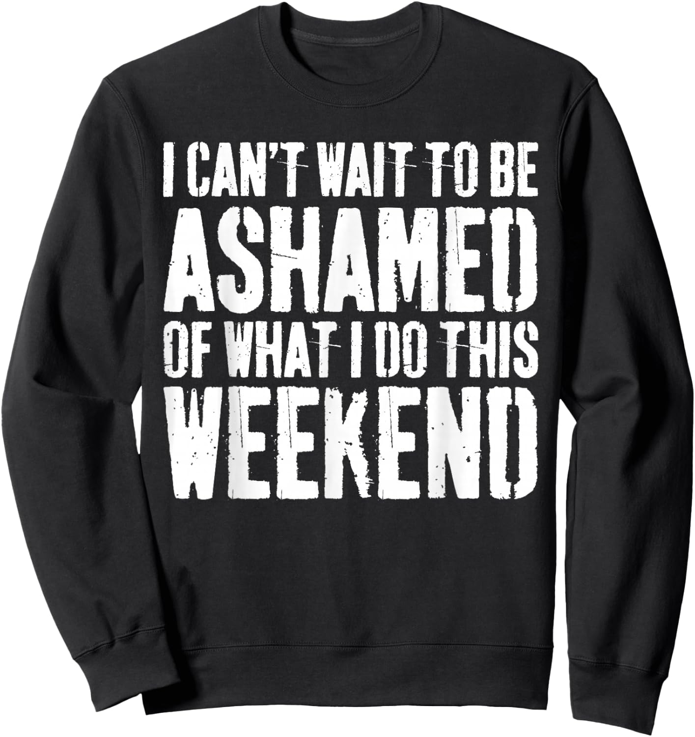 I Cant Wait To Be Ashamed Of What I Do This Weekend Shirt Sweatshirt - Sweatshirt | Black
