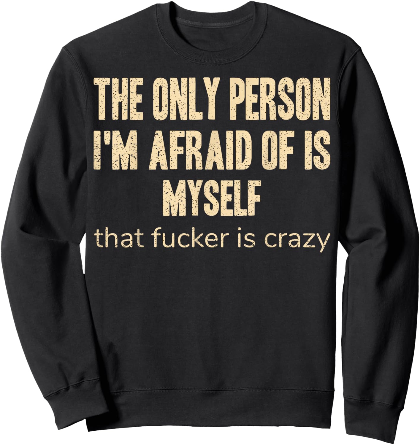 The Only Person I'm Afraid of is Myself that Fucker is Crazy Sweatshirt - Sweatshirt | Black