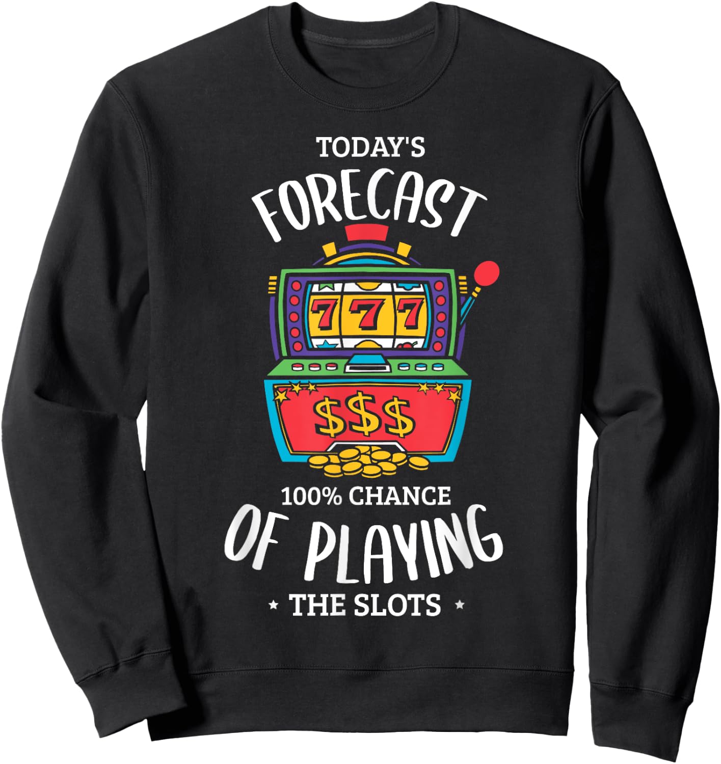 Today's forecast 100% chance of playing the slots Gambling Sweatshirt - Sweatshirt | Black