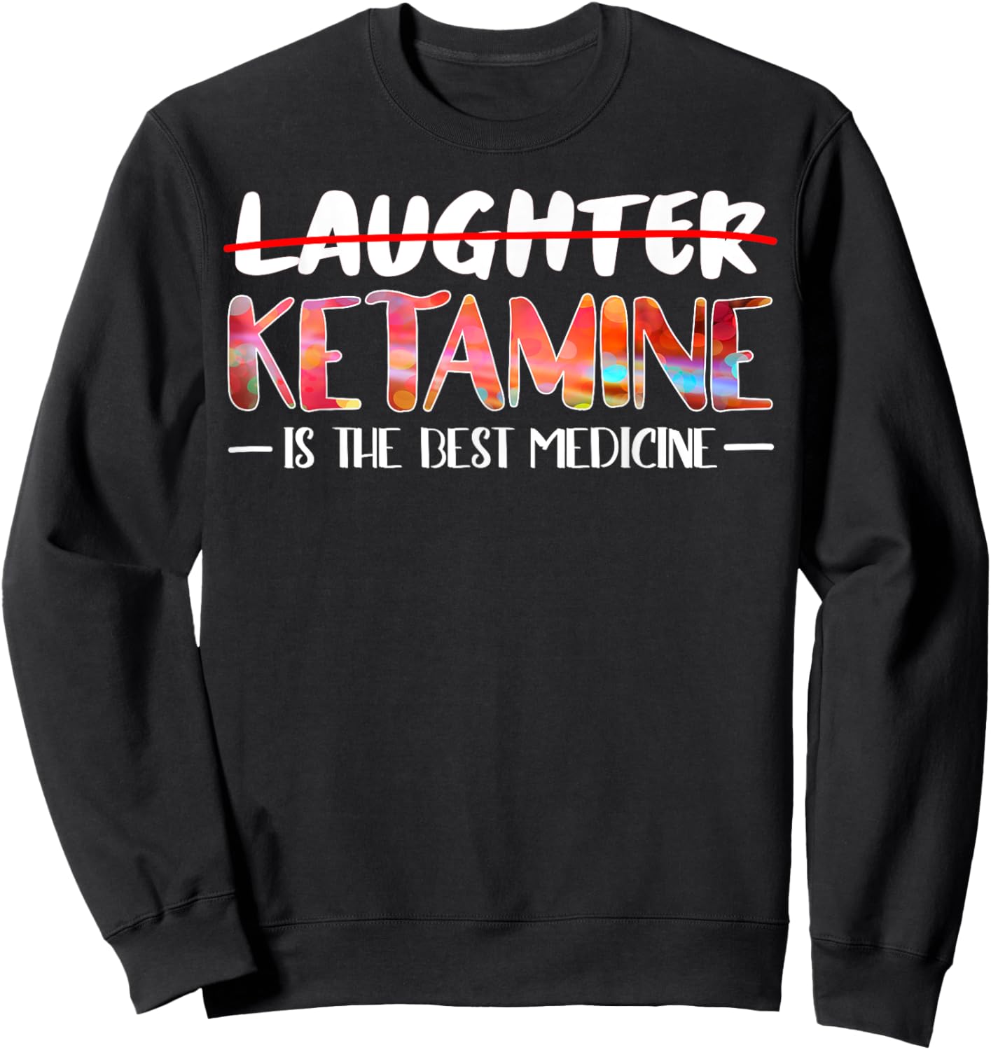 Not laughter but ketamine is the best medicine Sweatshirt - Sweatshirt | Black