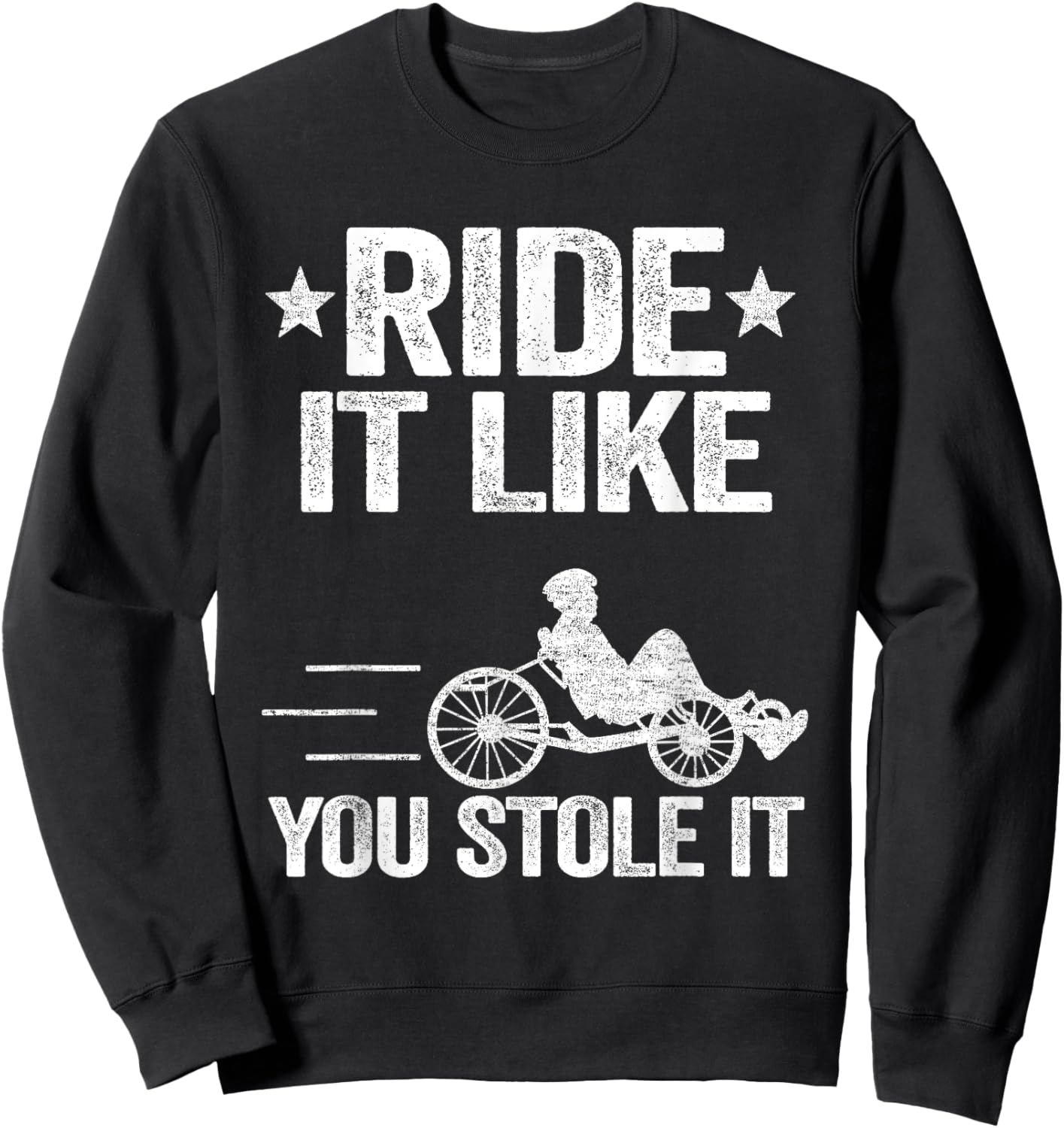 Ride It Like You Stole It Trike Bike Recumbent Bicycle Sweatshirt - Sweatshirt | Black