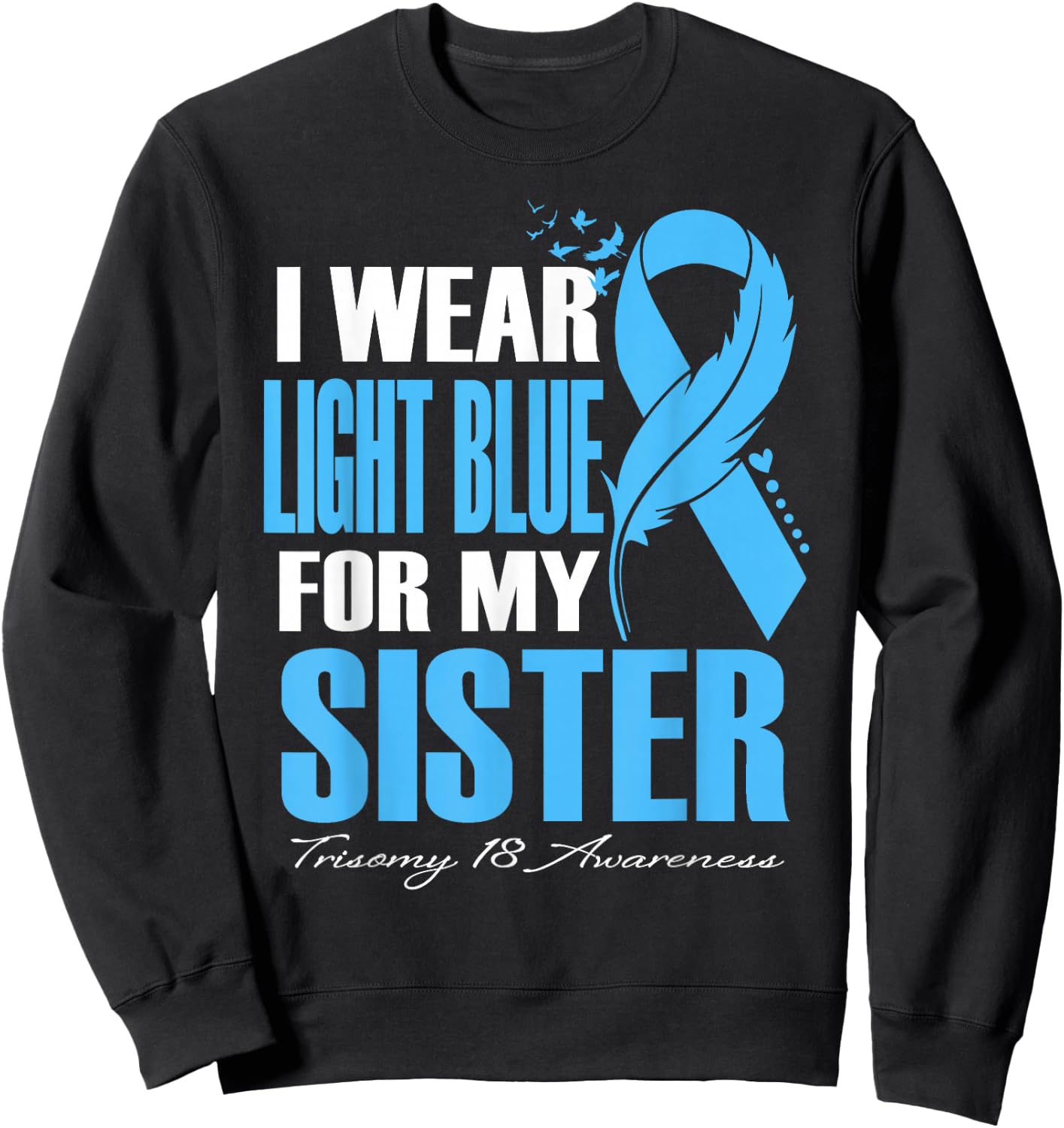 I Wear Light Blue For My Sister Trisomy 18 Awareness Sweatshirt - Sweatshirt | Black