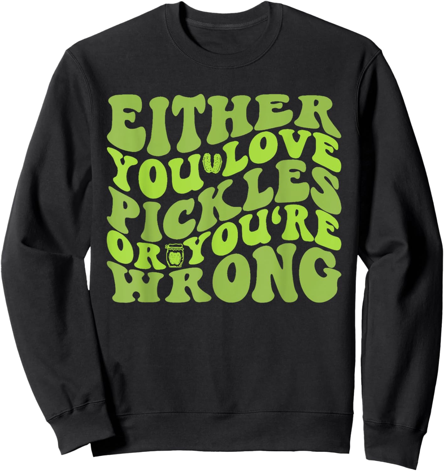 Either You Love Pickles Or You're Wrong Quote Sweatshirt - Sweatshirt | Black