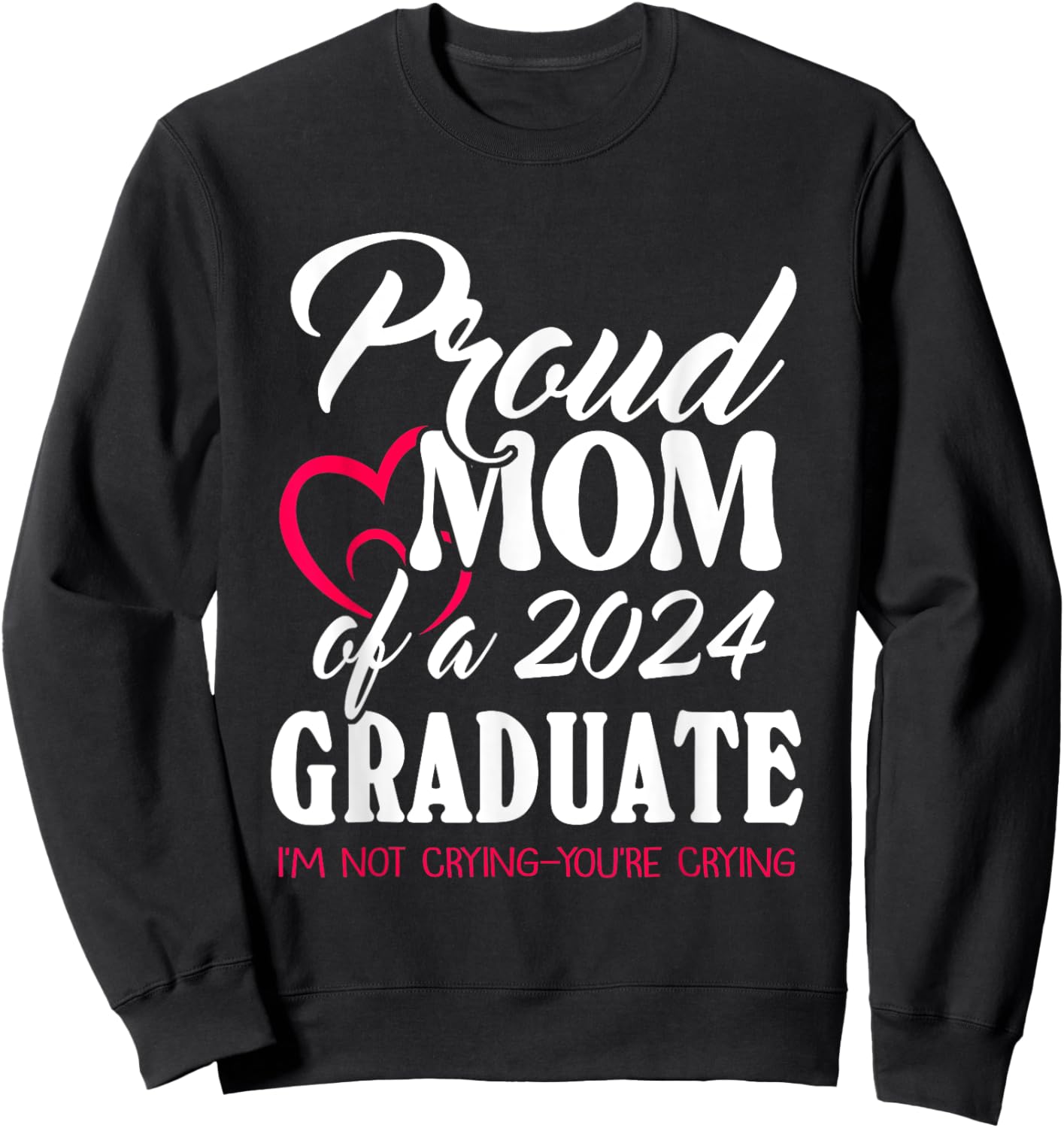 Proud Mom Of A 2024 Graduate I’m Not Crying You’re Crying Sweatshirt - Sweatshirt | Black