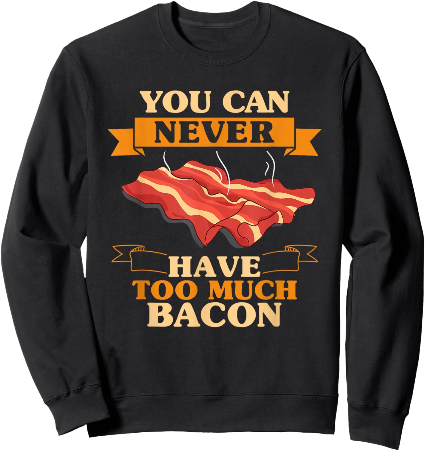 You Can Never Have Too Much Bacon BBQ Grilling Funny Bacon Sweatshirt - Sweatshirt | Black
