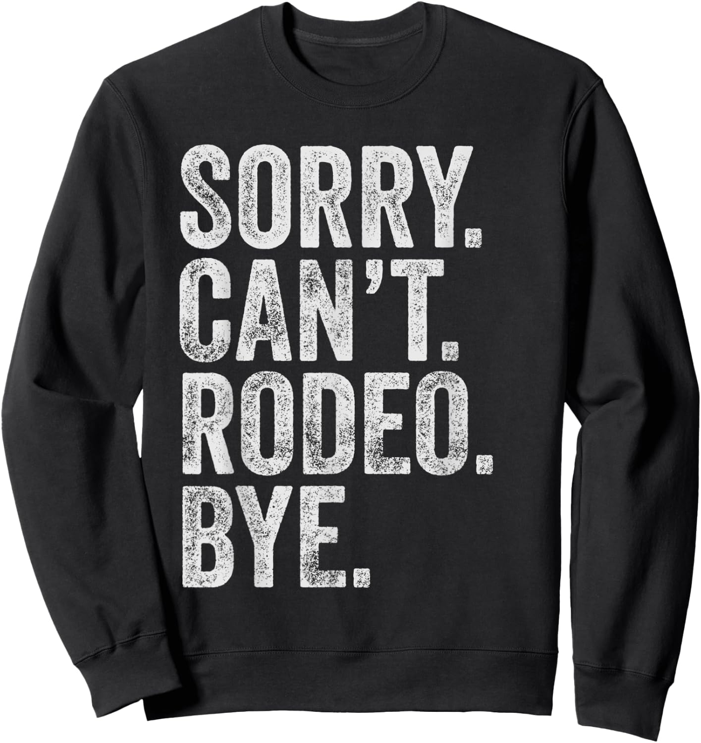 Sorry. Can't. Rodeo. Bye. Funny Sarcastic Rodeo Memes Rodeo Sweatshirt - Sweatshirt | Black