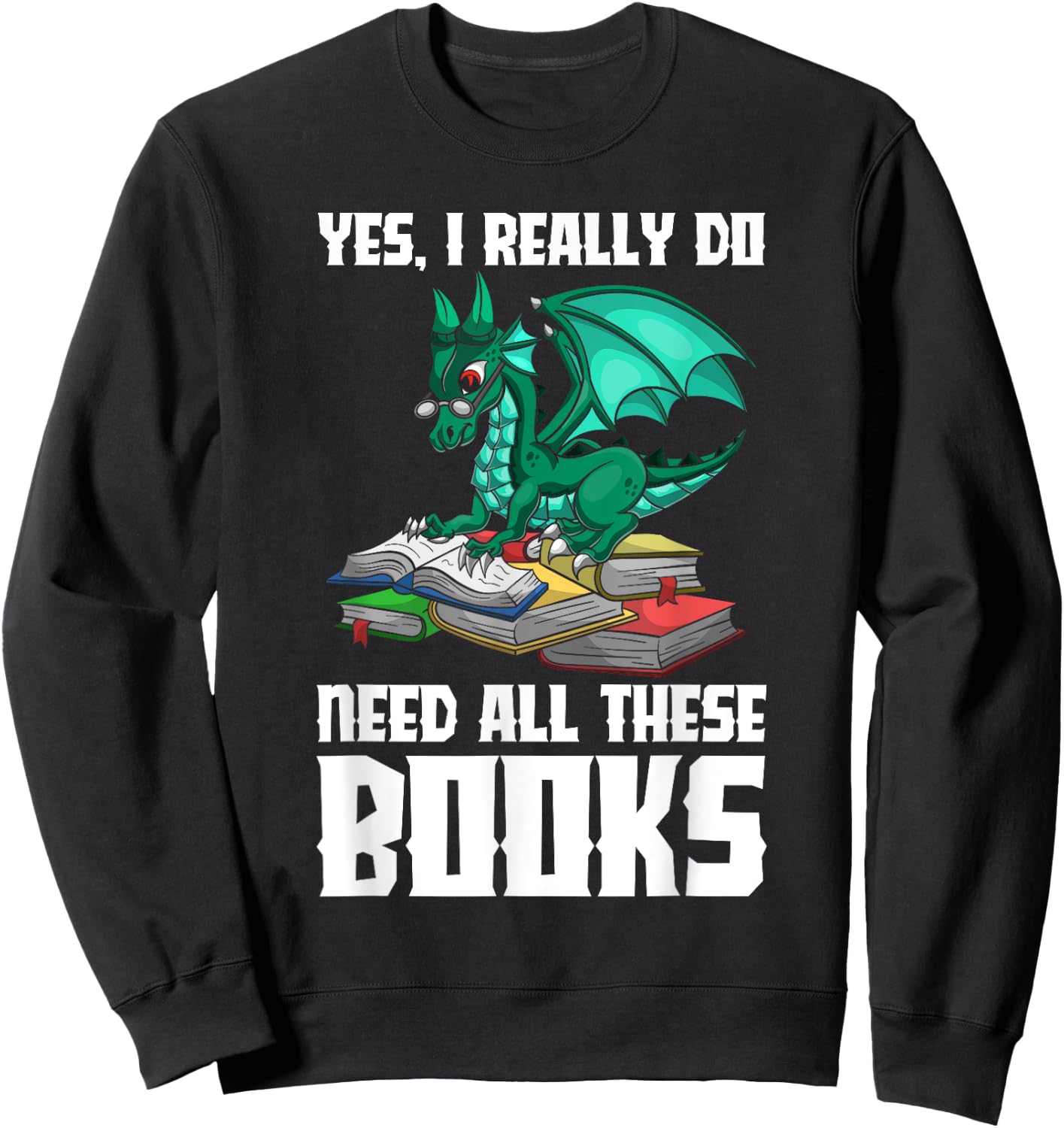 Yes I Really Do Need All These Books Dragon Sweatshirt - Sweatshirt | Black