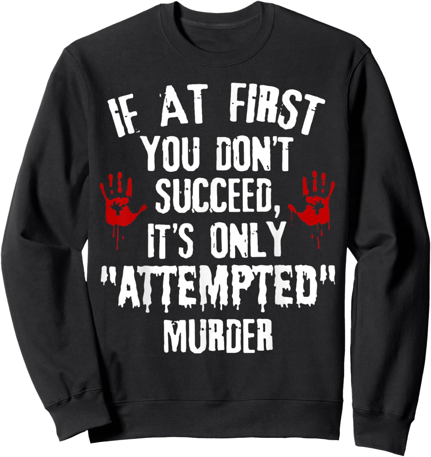 If At First You Don't Succeed It's Only Attempted Murder Sweatshirt - Sweatshirt | Black