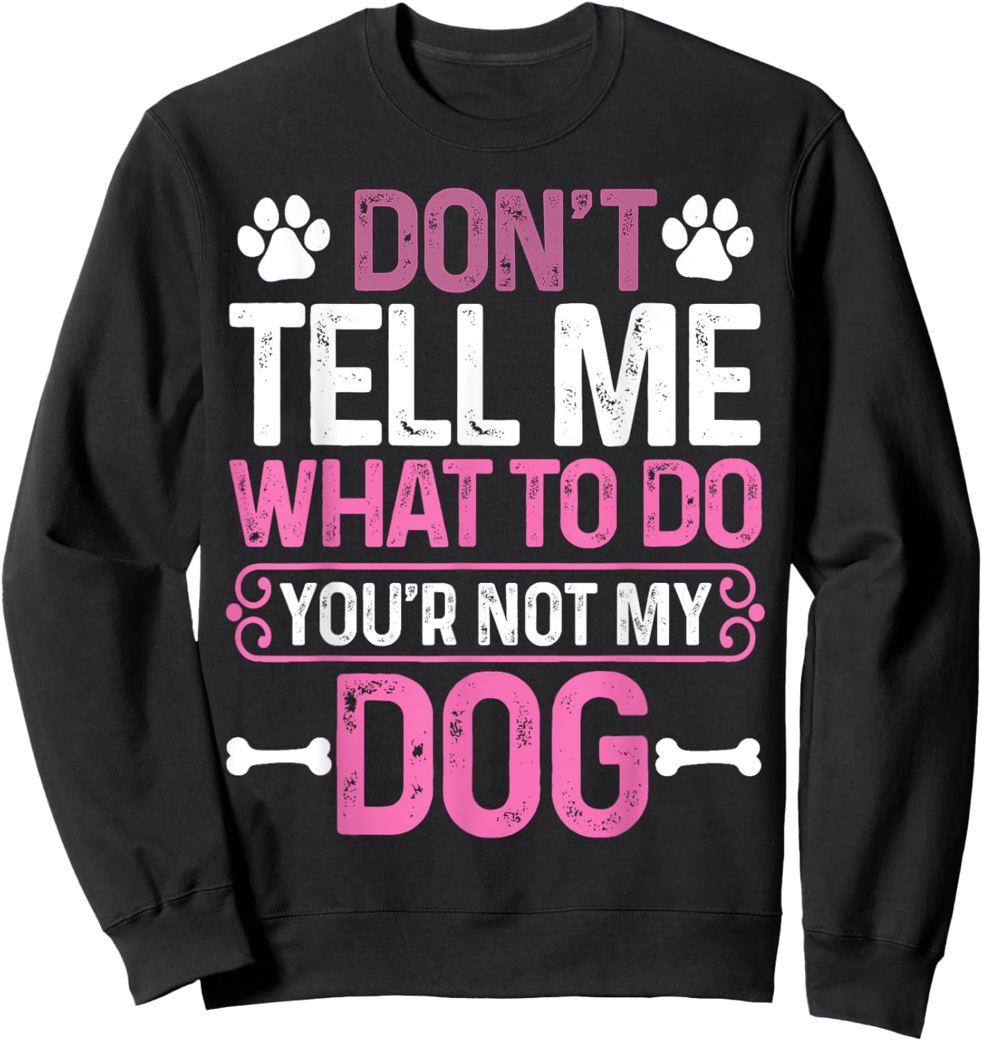 Funny Sarcastic Don't Tell Me What To Do You're Not My Dog Women Sweatshirt - Sweatshirt | Black