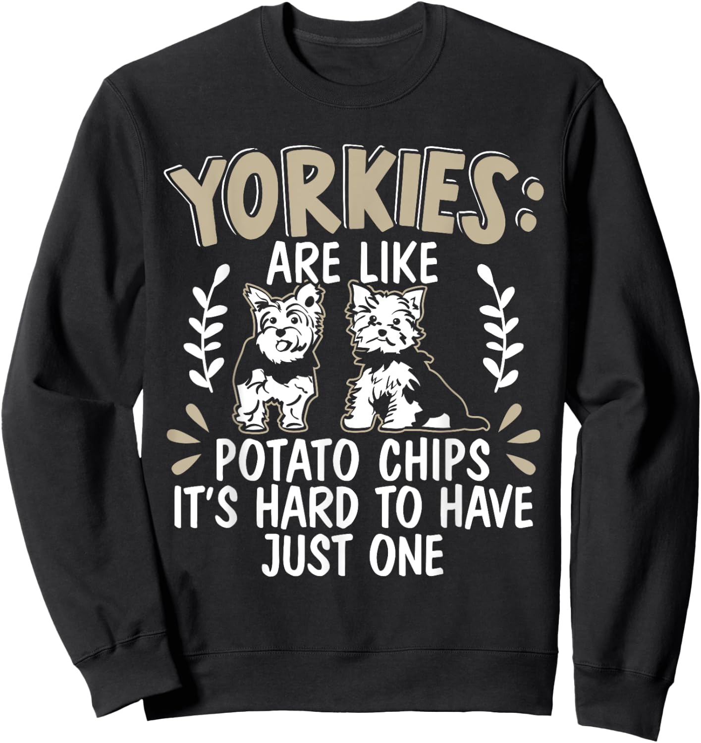 Yorkies Are Like Potato Chips Yorkshire Terrier Dog Puppy Sweatshirt - Sweatshirt | Black