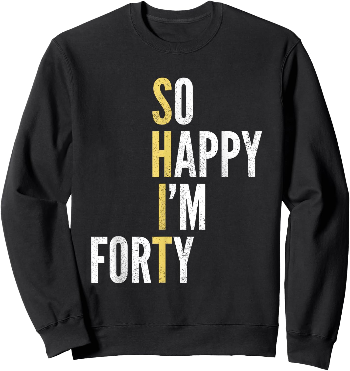 Funny 40th Birthday So Happy I'm Forty 40 Year Old Gag Gift Sweatshirt - Sweatshirt | Black