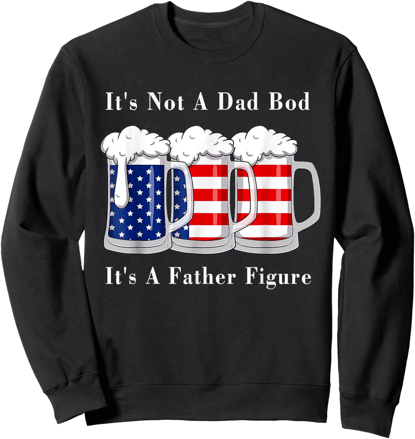 It's Not A Dad Bod It's A Father Figure Beer - 4th of july Women Men Sweatshirt - Sweatshirt | Black