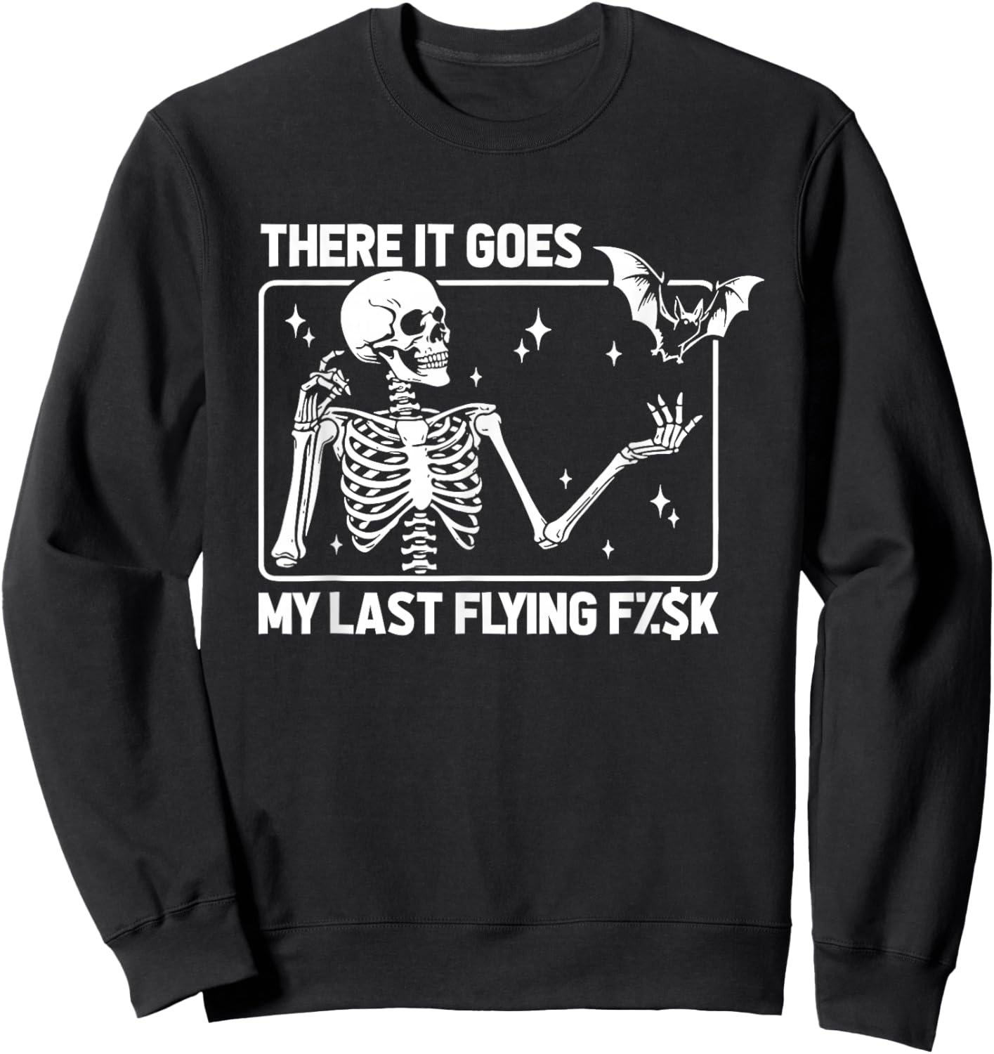 Skeleton Humor Sarcasm Irony There It Goes My Last Flying F Sweatshirt - Sweatshirt | Black