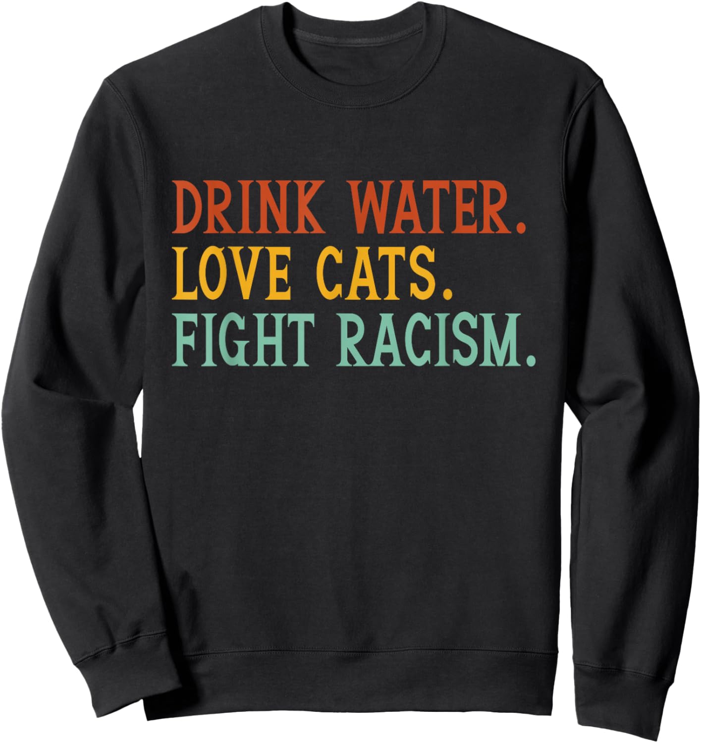 Funny Cat Mom Lover Drink Water Love Cats Fight Racism Sweatshirt - Sweatshirt | Black