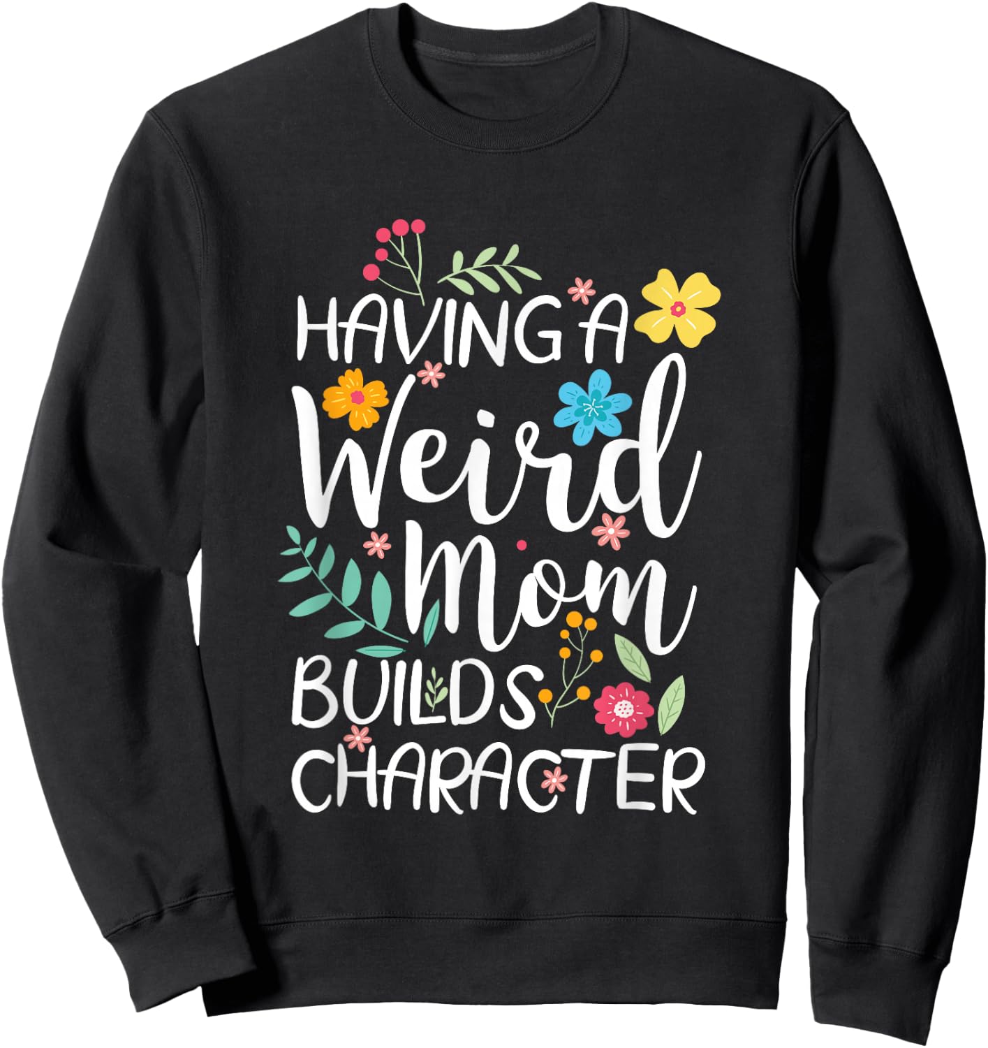 Having A Weird Mom Builds Character Sweatshirt - Sweatshirt | Black