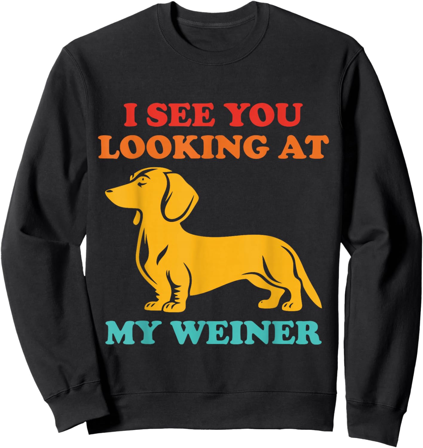 I See You Looking at My Weiner Dachshund Vintage Sweatshirt - Sweatshirt | Black