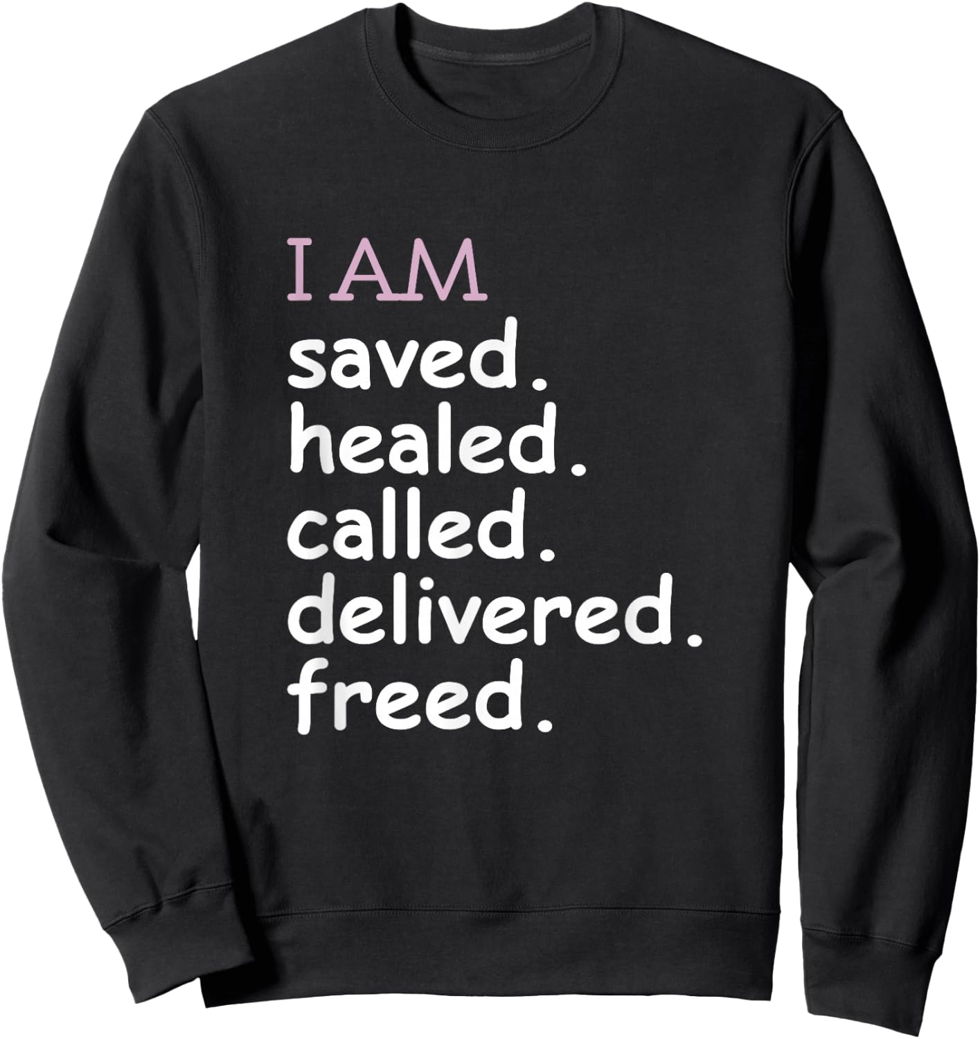 I Am Saved Healed Called Delivered Freed Apparel Sweatshirt - Sweatshirt | Black