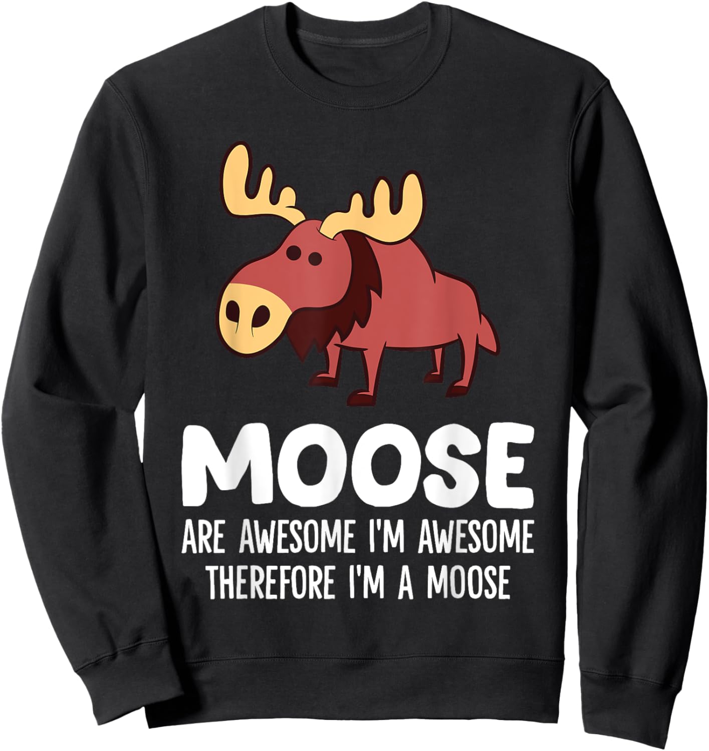 Moose Are Awesome I'm Awesome Therefore I'm A Moose Sweatshirt - Sweatshirt | Black