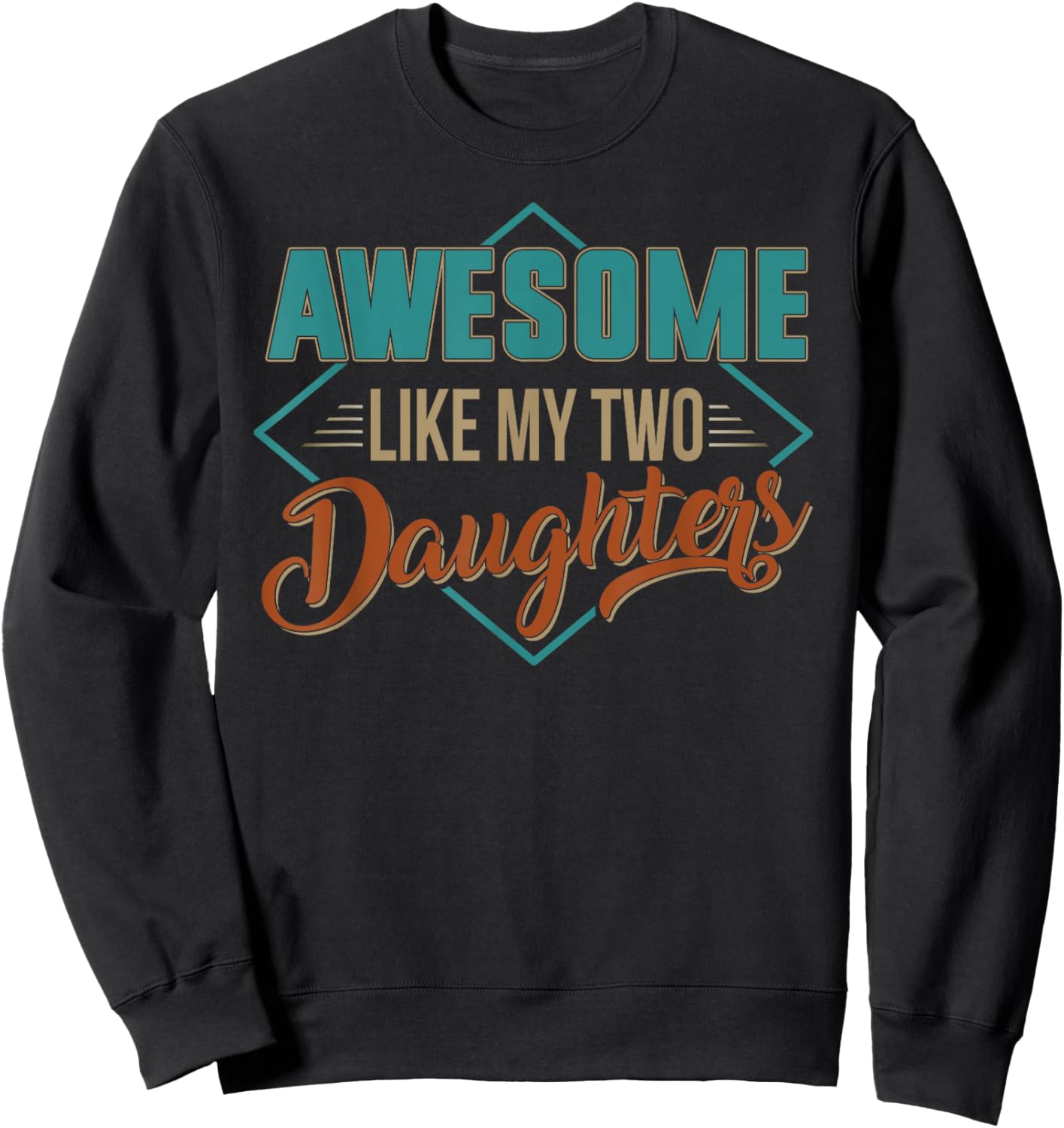 AWESOME LIKE MY TWO DAUGHTERS Father's Day Dad Men Him Gift Sweatshirt - Sweatshirt | Black